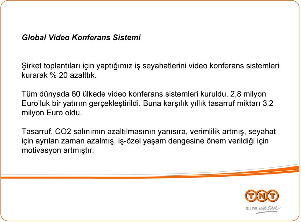 2,8 milyon Euro luk bir yatırım gerçekleştirildi. Buna karşılık yıllık tasarruf miktarı 3.2 milyon Euro oldu.