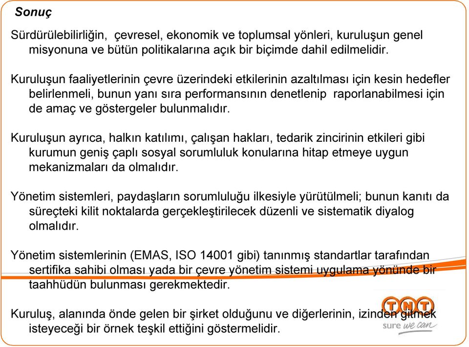 bulunmalıdır. Kuruluşun ayrıca, halkın katılımı, çalışan hakları, tedarik zincirinin etkileri gibi kurumun geniş çaplı sosyal sorumluluk konularına hitap etmeye uygun mekanizmaları da olmalıdır.