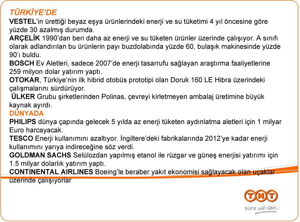 BOSCH Ev Aletleri, sadece 2007 de enerji tasarrufu sağlayan araştırma faaliyetlerine 259 milyon dolar yatırım yaptı.