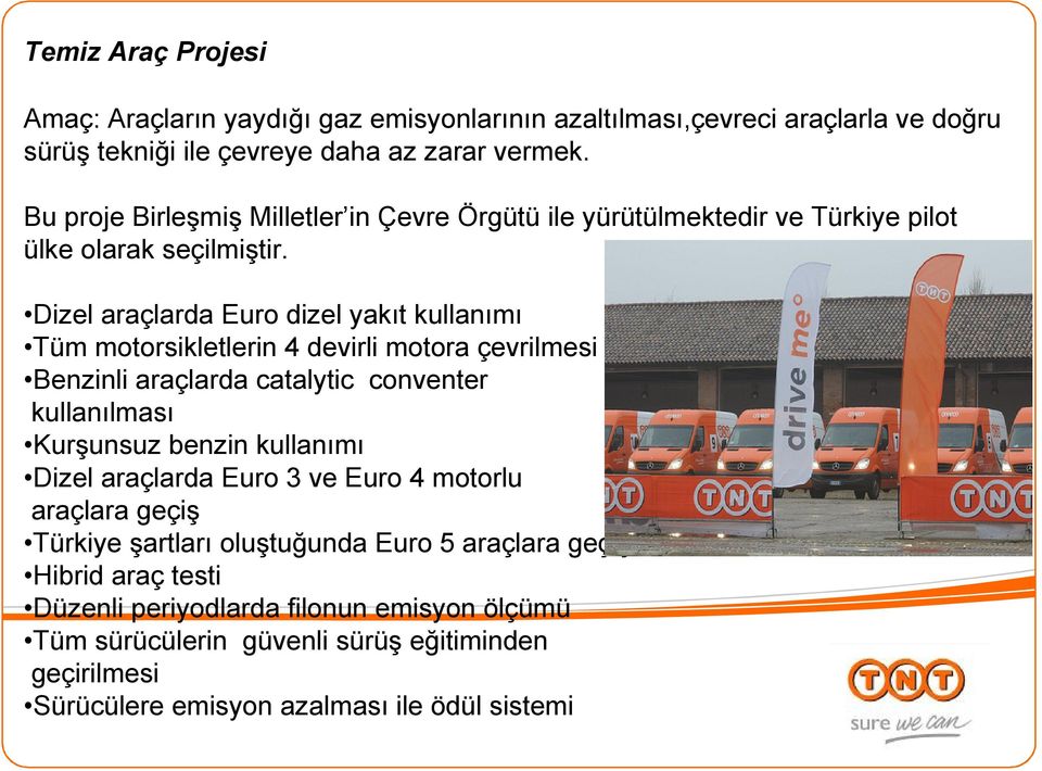 Dizel araçlarda Euro dizel yakıt kullanımı Tüm motorsikletlerin 4 devirli motora çevrilmesi Benzinli araçlarda catalytic conventer kullanılması Kurşunsuz benzin kullanımı