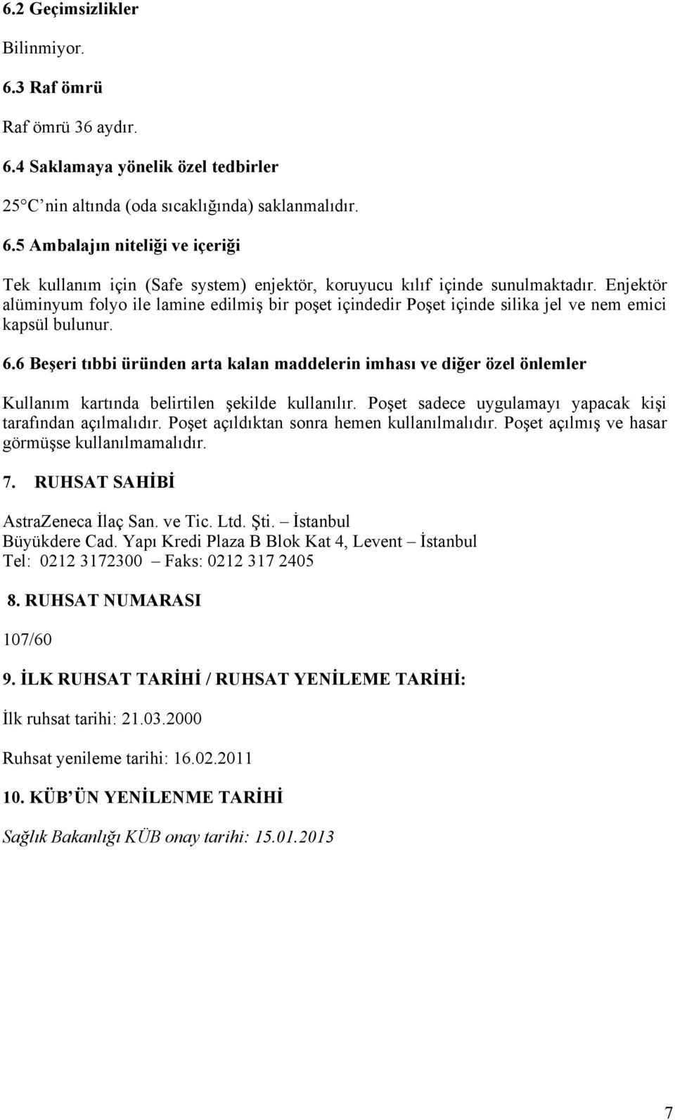 6 Beşeri tıbbi üründen arta kalan maddelerin imhası ve diğer özel önlemler Kullanım kartında belirtilen şekilde kullanılır. Poşet sadece uygulamayı yapacak kişi tarafından açılmalıdır.