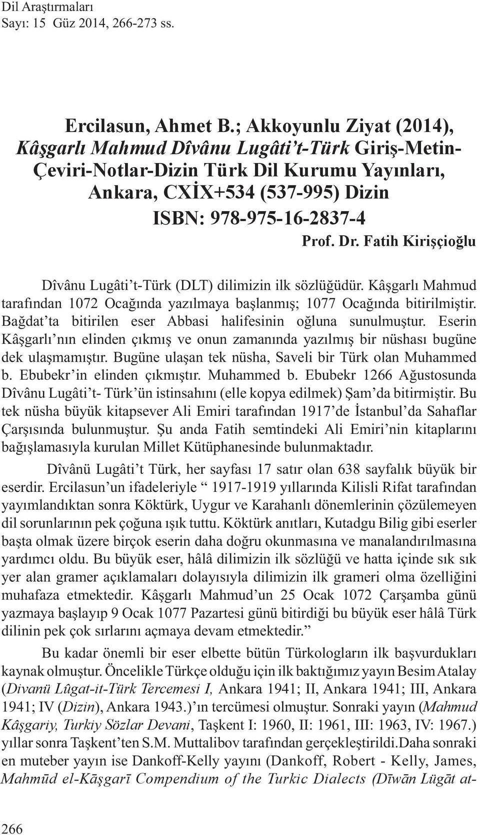 Fatih Kirişçioğlu Dîvânu Lugâti t-türk (DLT) dilimizin ilk sözlüğüdür. Kâşgarlı Mahmud tarafından 1072 Ocağında yazılmaya başlanmış; 1077 Ocağında bitirilmiştir.