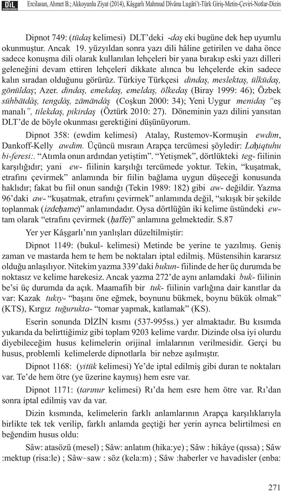 yüzyıldan sonra yazı dili hâline getirilen ve daha önce sadece konuşma dili olarak kullanılan lehçeleri bir yana bırakıp eski yazı dilleri geleneğini devam ettiren lehçeleri dikkate alınca bu