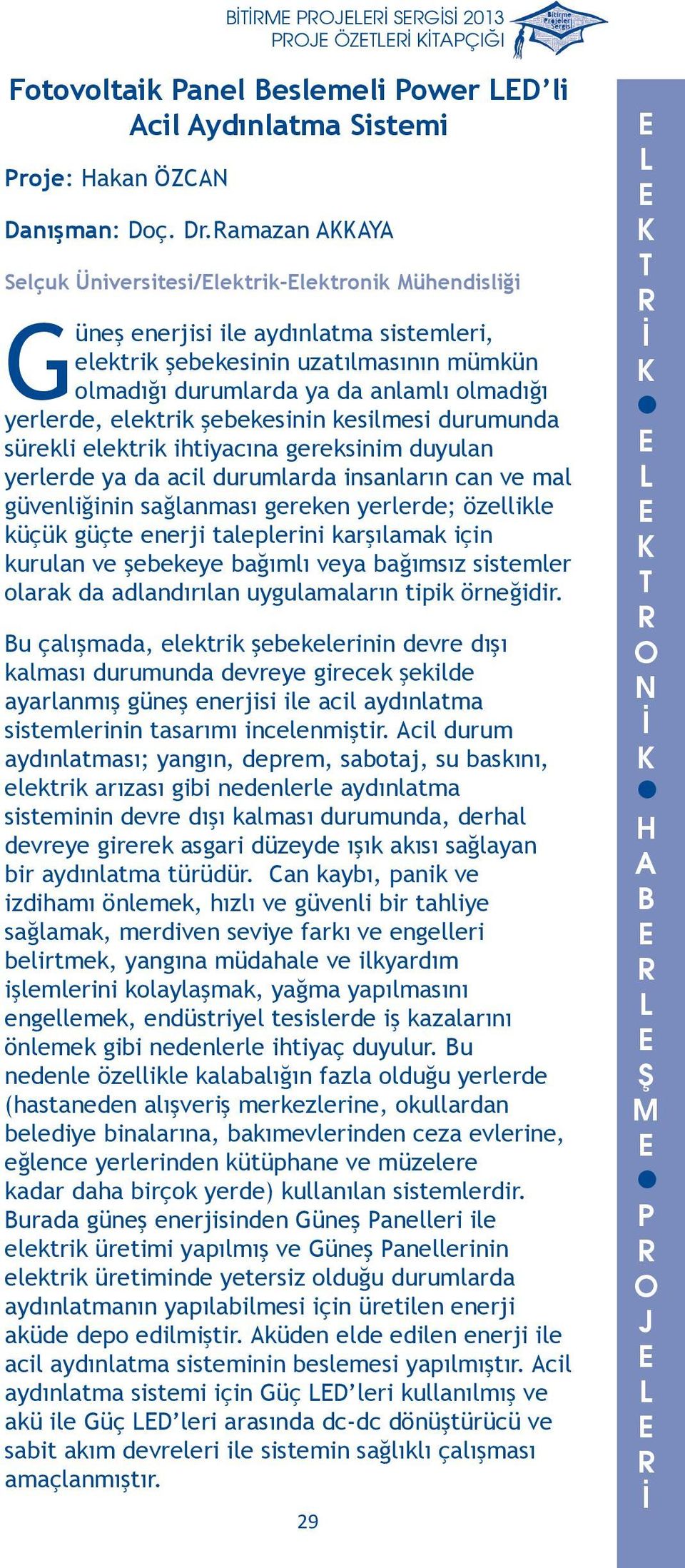 yerlerde ya da acil durumlarda insanların can ve mal güvenliğinin sağlanması gereken yerlerde; özellikle küçük güçte enerji taleplerini karşılamak için kurulan ve şebekeye bağımlı veya bağımsız