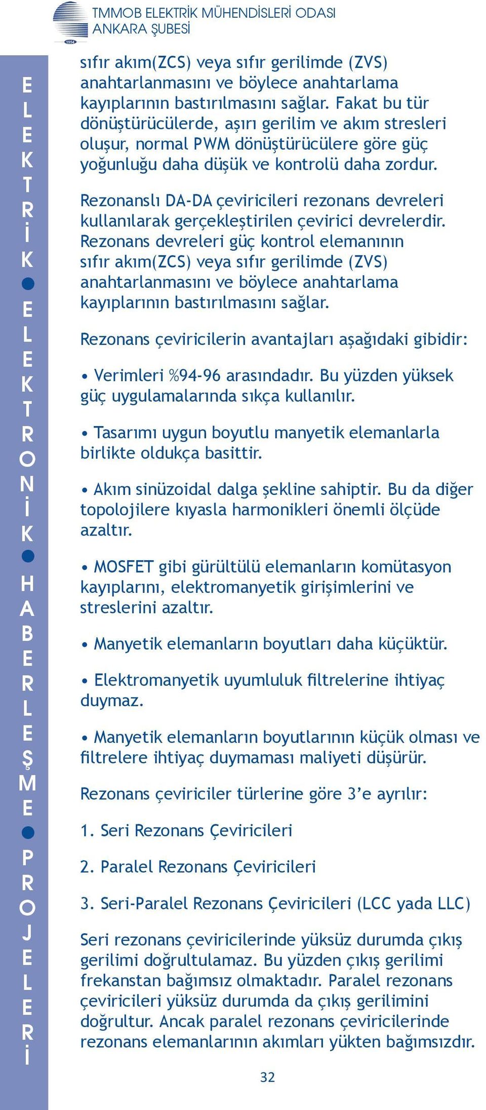 kontrol elemanının sıfır akım(zcs) veya sıfır gerilimde (ZVS) anahtarlanmasını ve böylece anahtarlama kayıplarının bastırılmasını sağlar ezonans çeviricilerin avantajları aşağıdaki gibidir: Verimleri