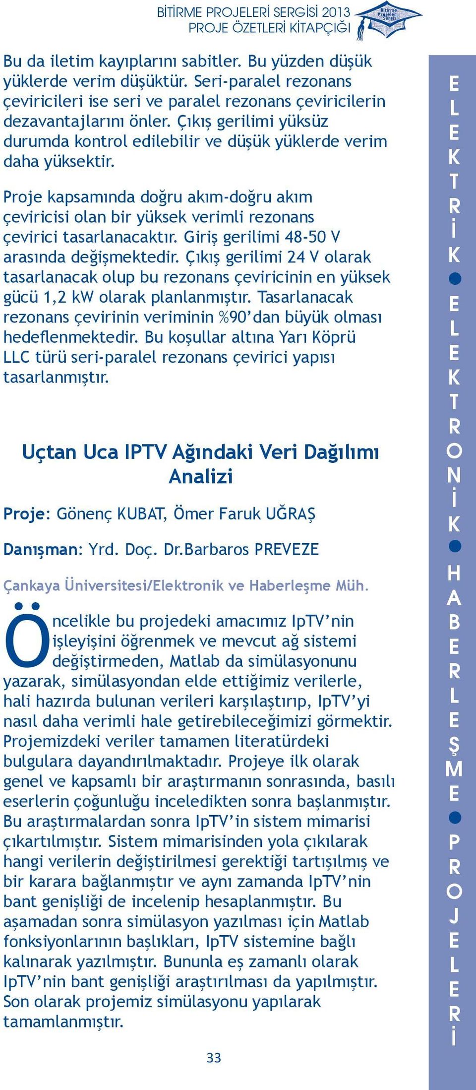 gerilimi 48-50 V arasında değişmektedir Çıkış gerilimi 24 V olarak tasarlanacak olup bu rezonans çeviricinin en yüksek gücü 1,2 kw olarak planlanmıştır asarlanacak rezonans çevirinin veriminin %90