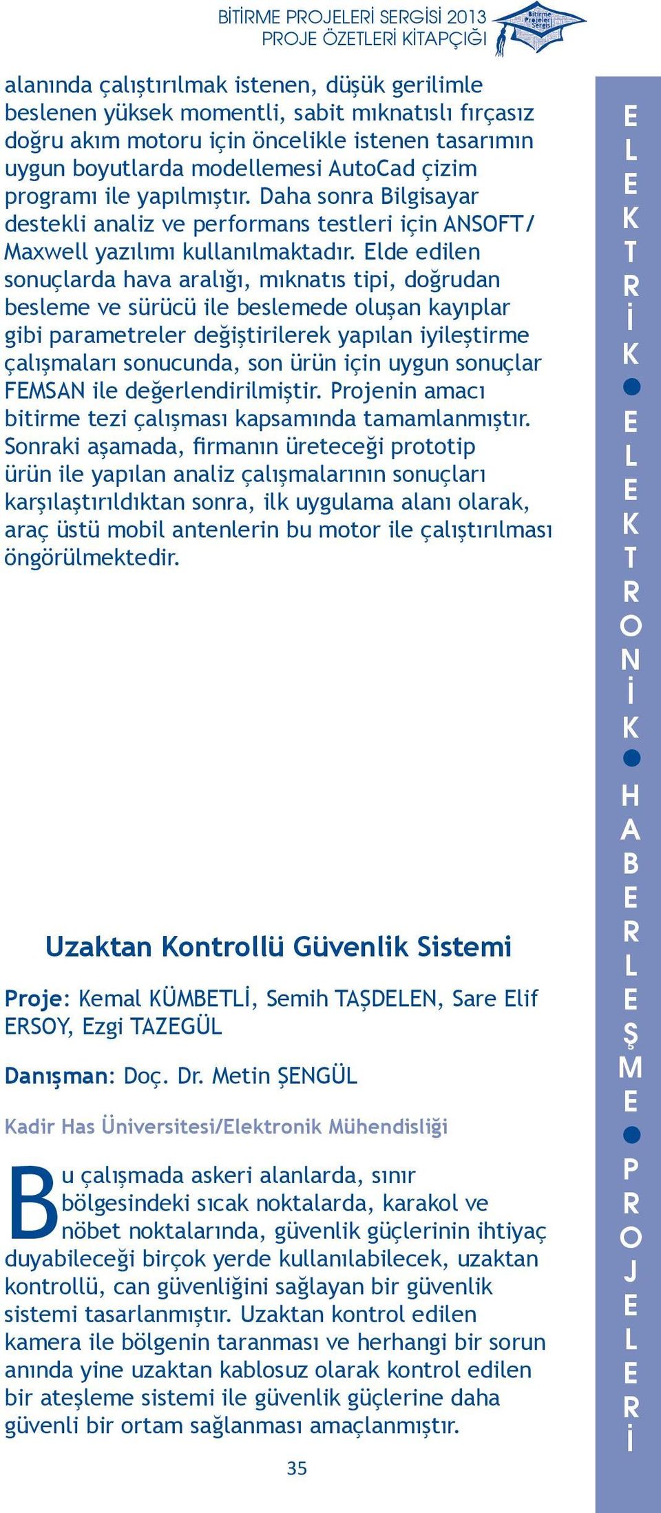 besleme ve sürücü ile beslemede oluşan kayıplar gibi parametreler değiştirilerek yapılan iyileştirme çalışmaları sonucunda, son ürün için uygun sonuçlar FS ile değerlendirilmiştir rojenin amacı