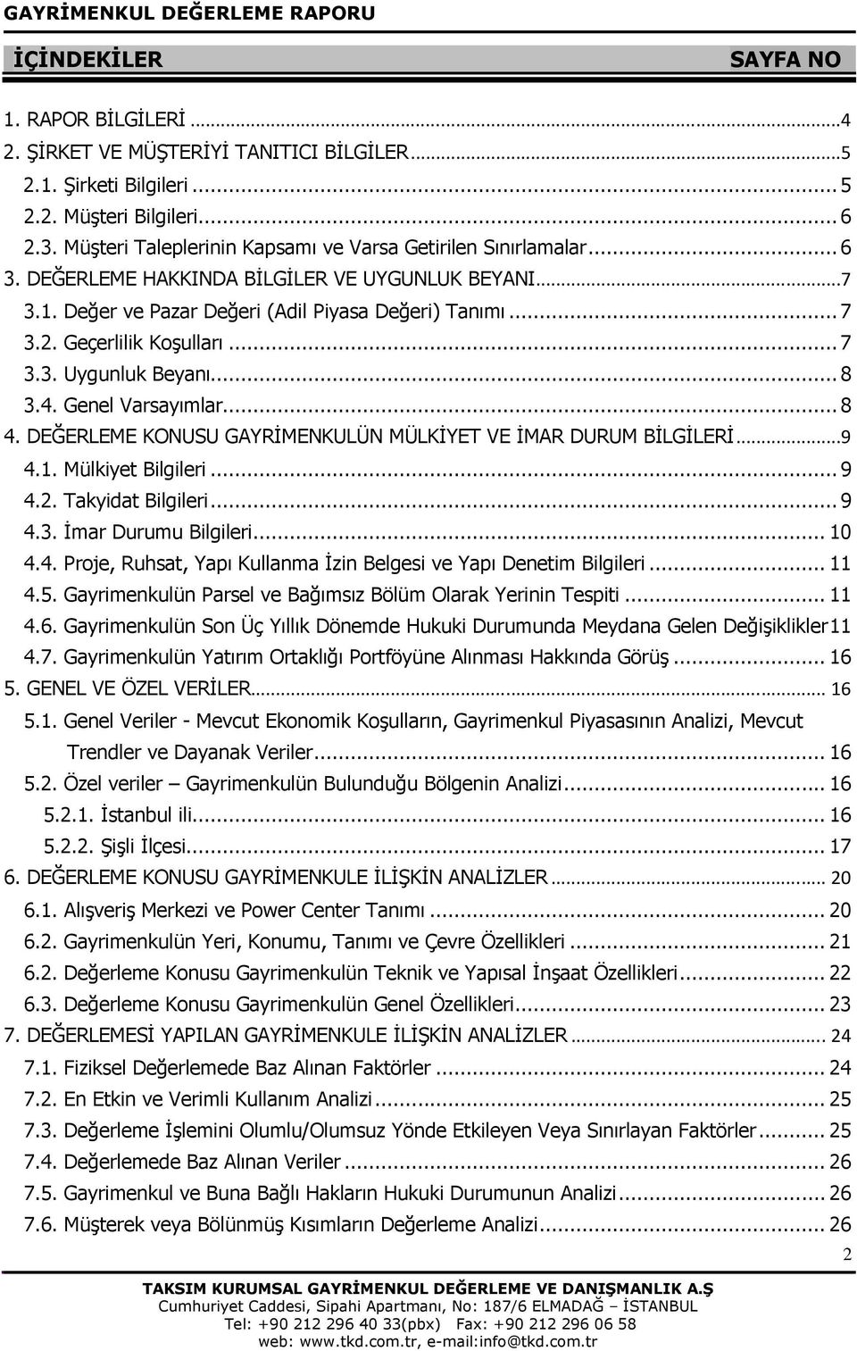 Geçerlilik Koşulları... 7 3.3. Uygunluk Beyanı... 8 3.4. Genel Varsayımlar... 8 4. DEĞERLEME KONUSU GAYRİMENKULÜN MÜLKİYET VE İMAR DURUM BİLGİLERİ...9 4.1. Mülkiyet Bilgileri... 9 4.2.