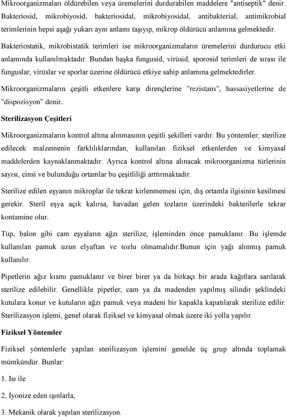 Bakteriostatik, mikrobistatik terimleri ise mikroorganizmaların üremelerini durdurucu etki anlamında kullanılmaktadır.