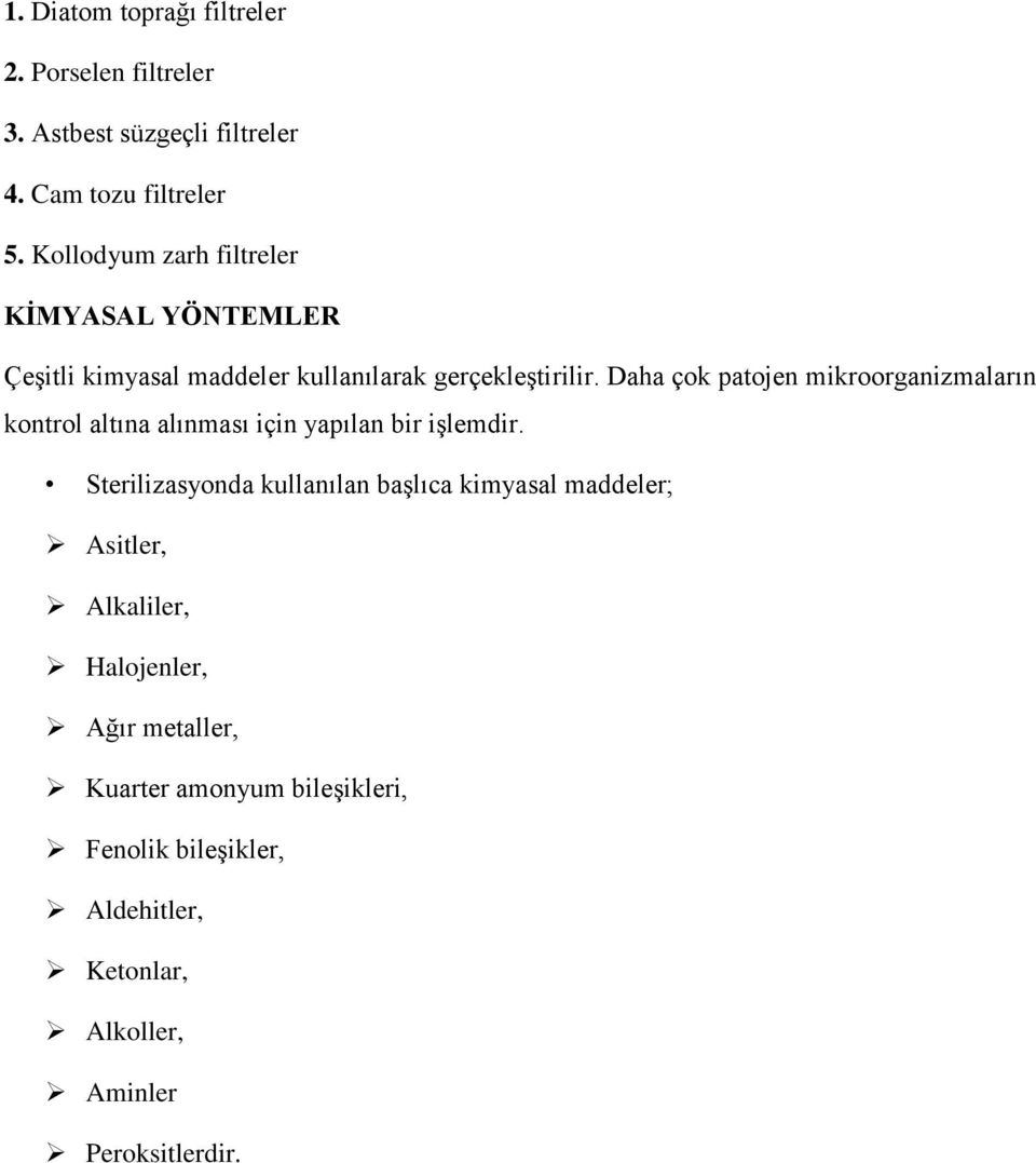 Daha çok patojen mikroorganizmaların kontrol altına alınması için yapılan bir işlemdir.