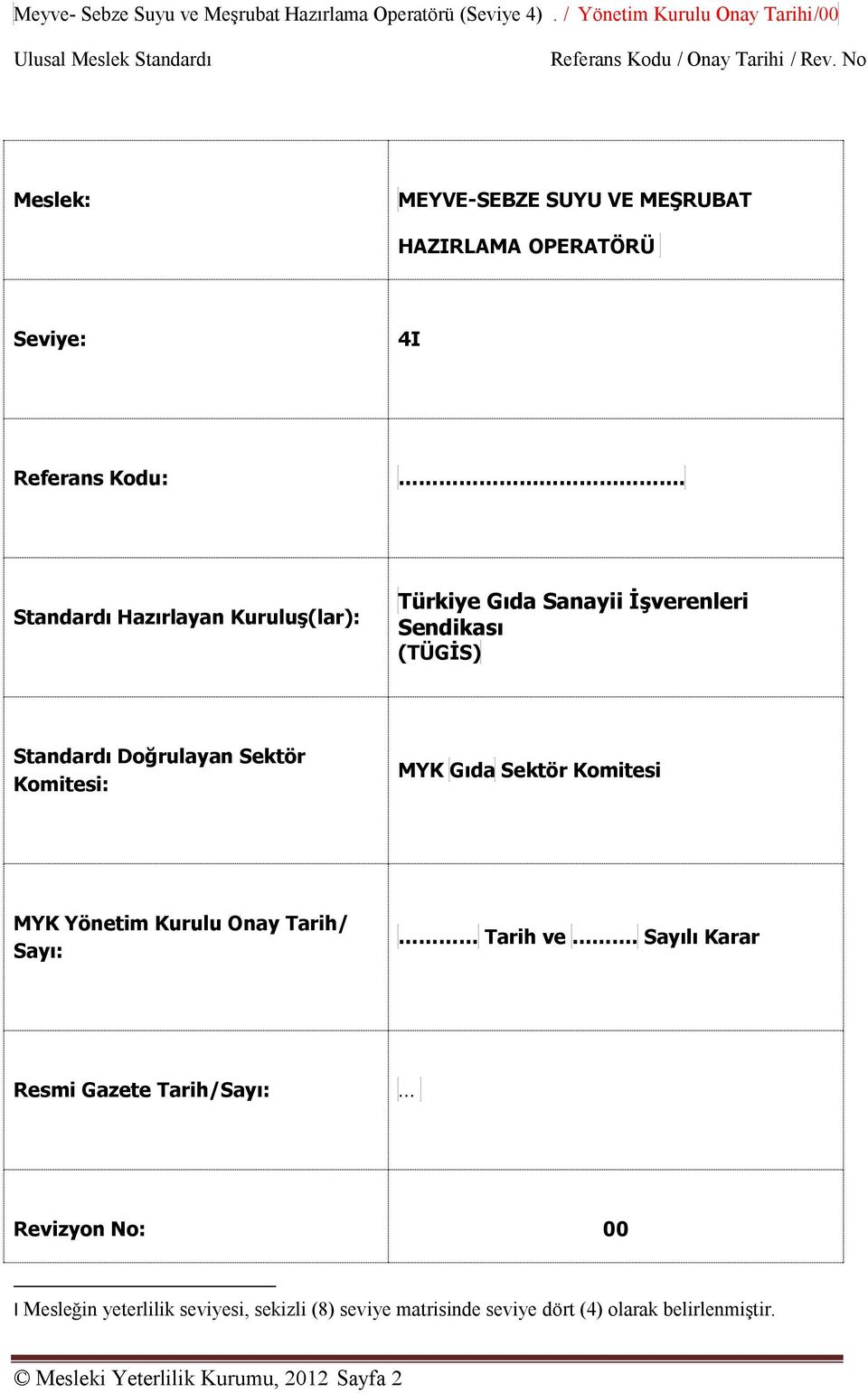 Standardı Hazırlayan Kuruluş(lar): Türkiye Gıda Sanayii İşverenleri Sendikası (TÜGİS) Standardı Doğrulayan Sektör Komitesi: MYK Gıda Sektör