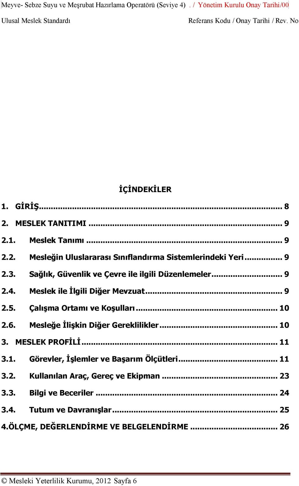 Meslek ile İlgili Diğer Mevzuat... 9 2.5. Çalışma Ortamı ve Koşulları... 10 2.6. Mesleğe İlişkin Diğer Gereklilikler... 10 3. MESLEK PROFİLİ... 11 3.1. Görevler, İşlemler ve Başarım Ölçütleri.