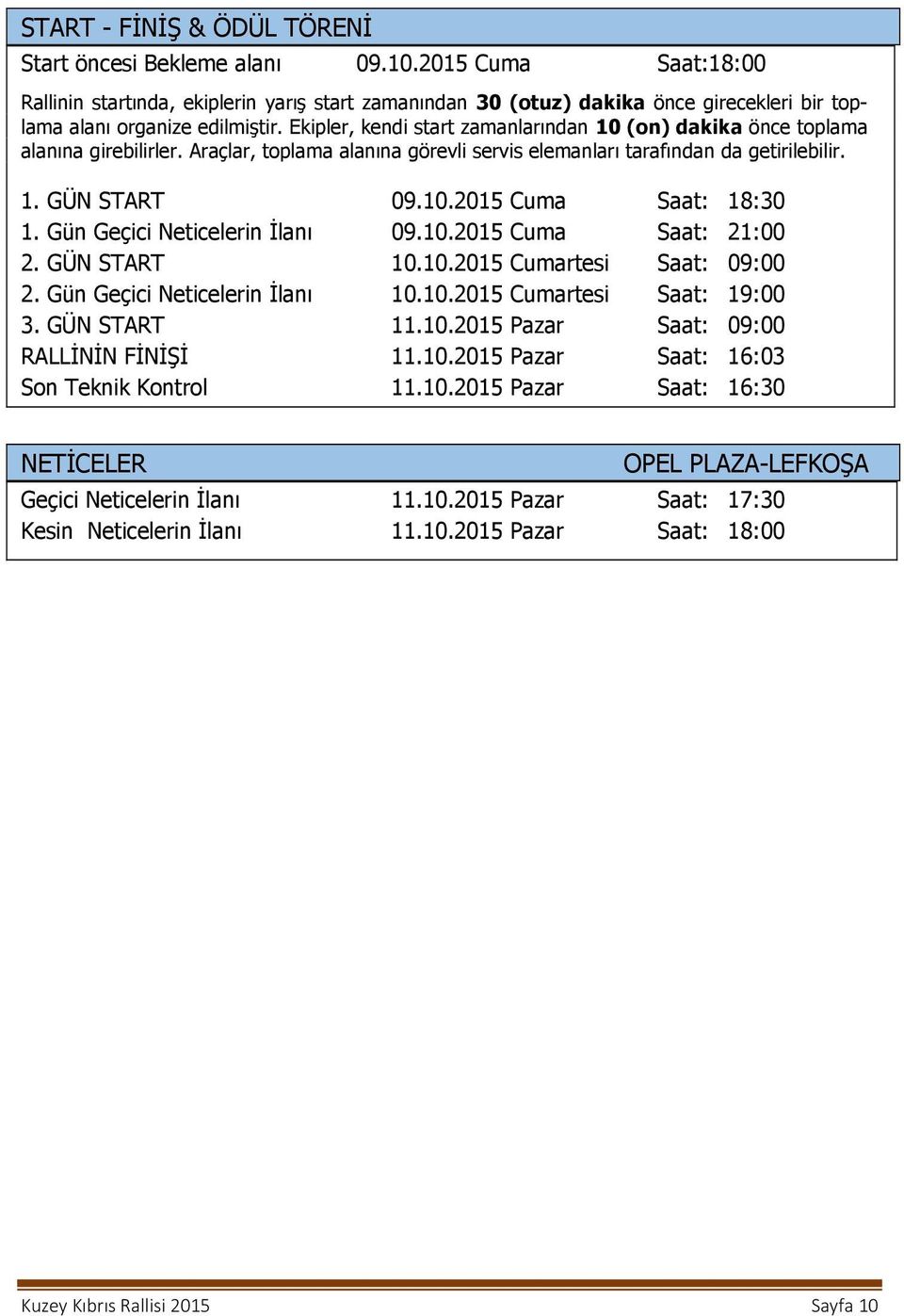 Ekipler, kendi start zamanlarından 10 (on) dakika önce toplama alanına girebilirler. Araçlar, toplama alanına görevli servis elemanları tarafından da getirilebilir. 1. GÜN START 09.10.2015 Cuma Saat: 18:30 1.