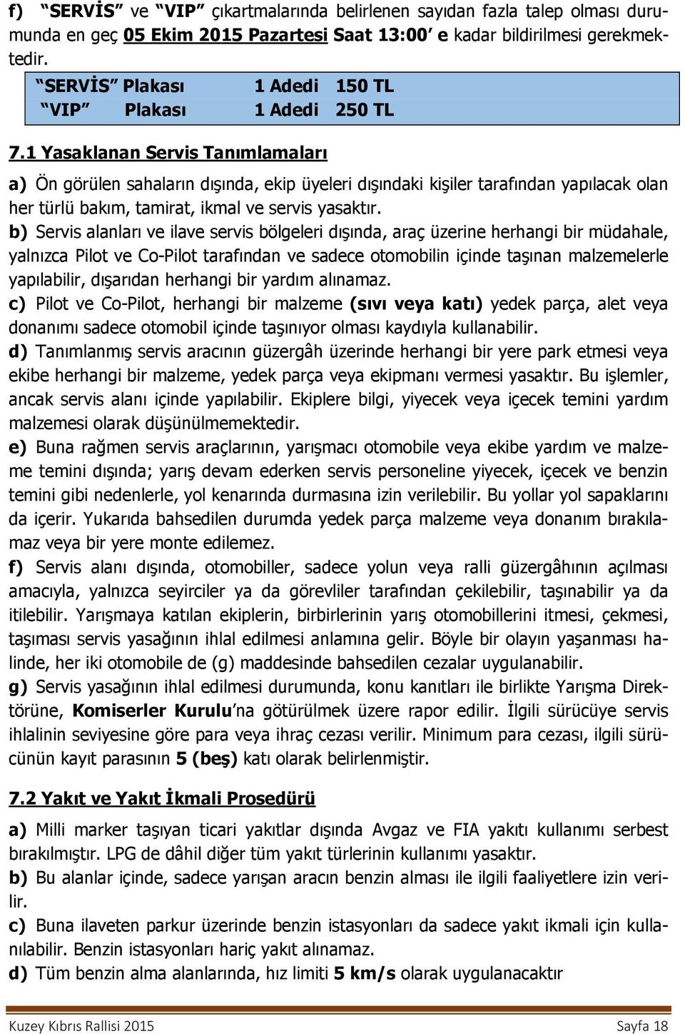 1 Yasaklanan Servis Tanımlamaları a) Ön görülen sahaların dışında, ekip üyeleri dışındaki kişiler tarafından yapılacak olan her türlü bakım, tamirat, ikmal ve servis yasaktır.