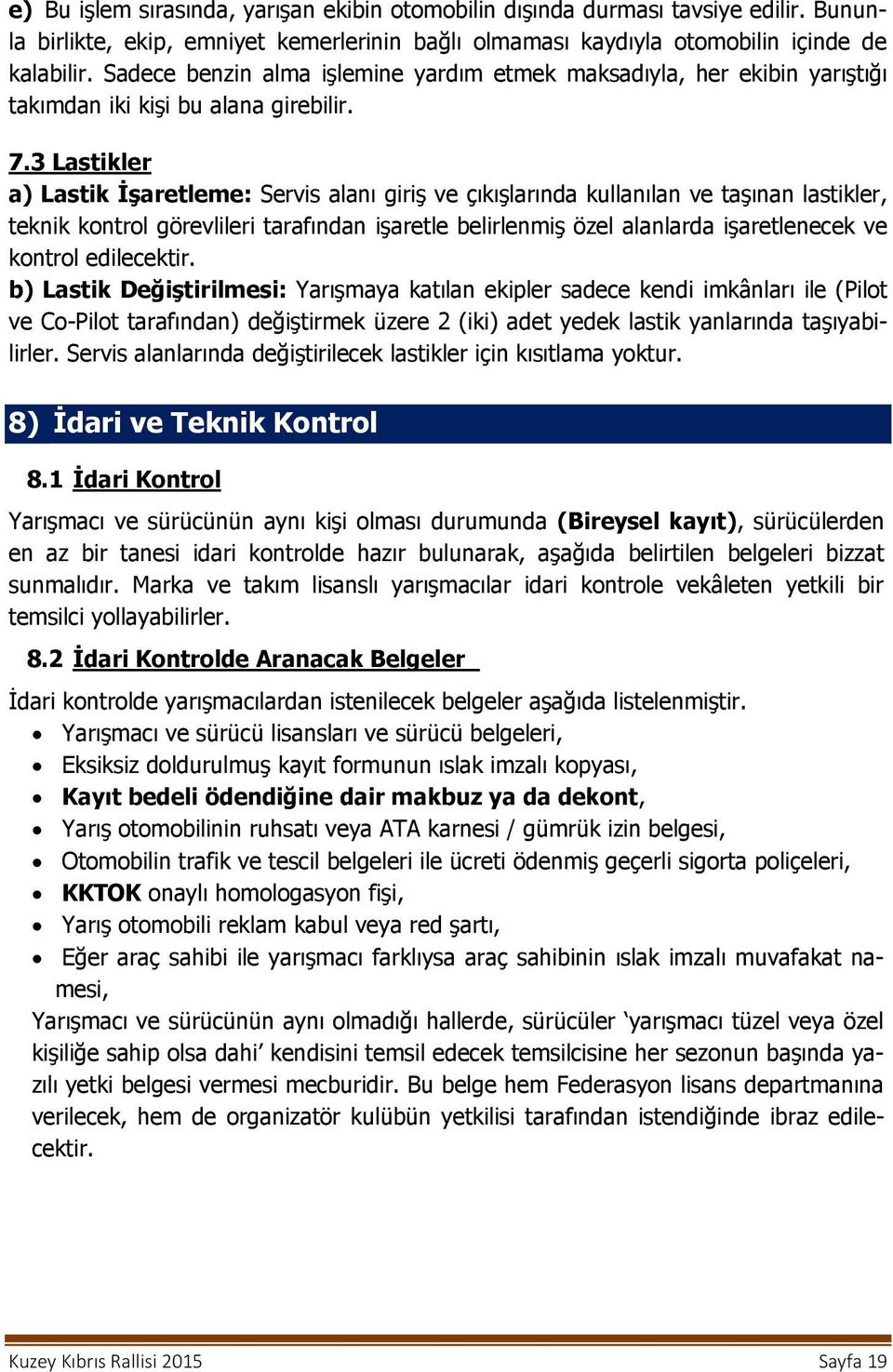 3 Lastikler a) Lastik İşaretleme: Servis alanı giriş ve çıkışlarında kullanılan ve taşınan lastikler, teknik kontrol görevlileri tarafından işaretle belirlenmiş özel alanlarda işaretlenecek ve