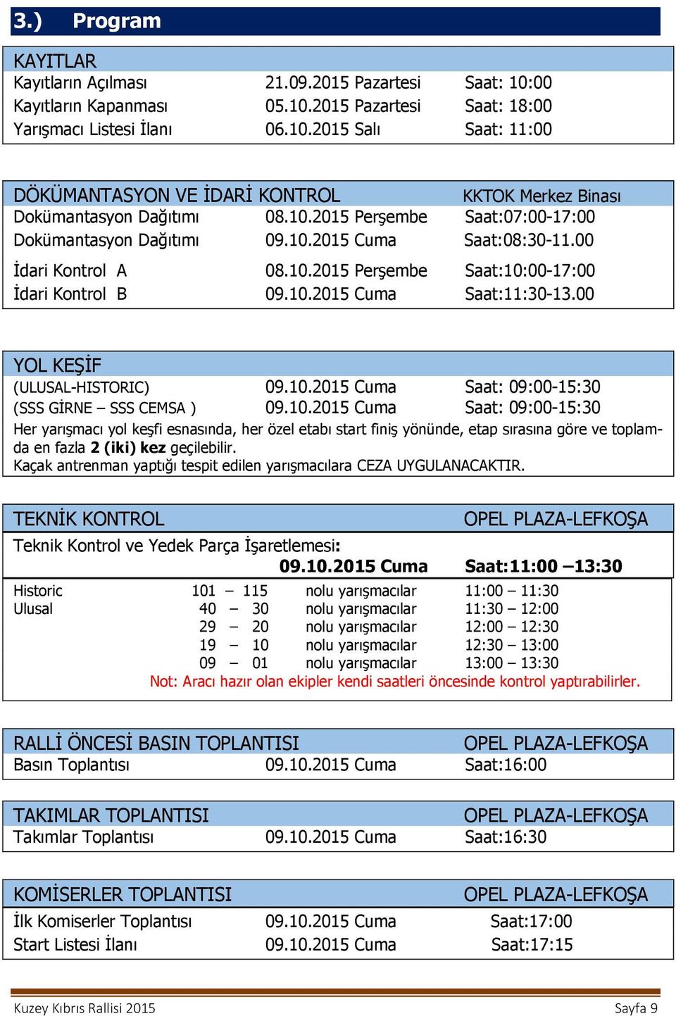 00 YOL KEŞİF (ULUSAL-HISTORIC) 09.10.2015 Cuma Saat: 09:00-15:30 (SSS GİRNE SSS CEMSA ) 09.10.2015 Cuma Saat: 09:00-15:30 Her yarışmacı yol keşfi esnasında, her özel etabı start finiş yönünde, etap sırasına göre ve toplamda en fazla 2 (iki) kez geçilebilir.