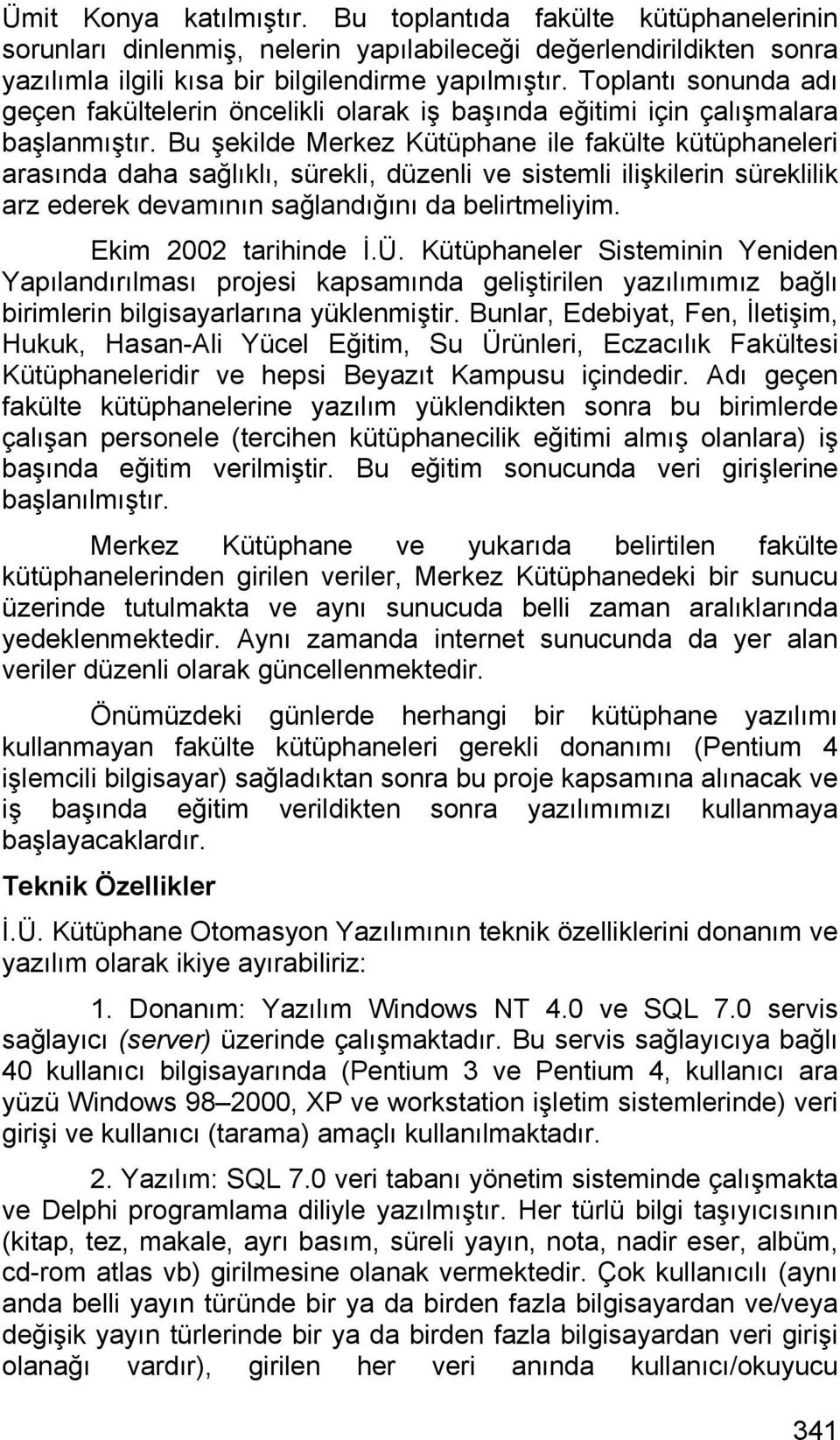 Bu şekilde Merkez Kütüphane ile fakülte kütüphaneleri arasında daha sağlıklı, sürekli, düzenli ve sistemli ilişkilerin süreklilik arz ederek devamının sağlandığını da belirtmeliyim.