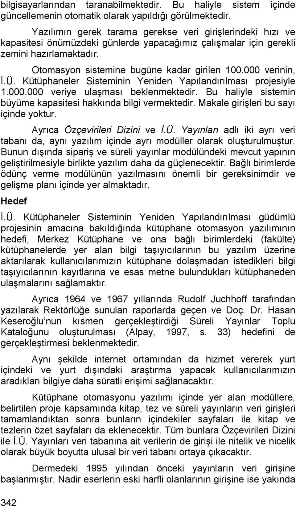 000 verinin, İ.Ü. Kütüphaneler Sisteminin Yeniden Yapılandırılması projesiyle 1.000.000 veriye ulaşması beklenmektedir. Bu haliyle sistemin büyüme kapasitesi hakkında bilgi vermektedir.