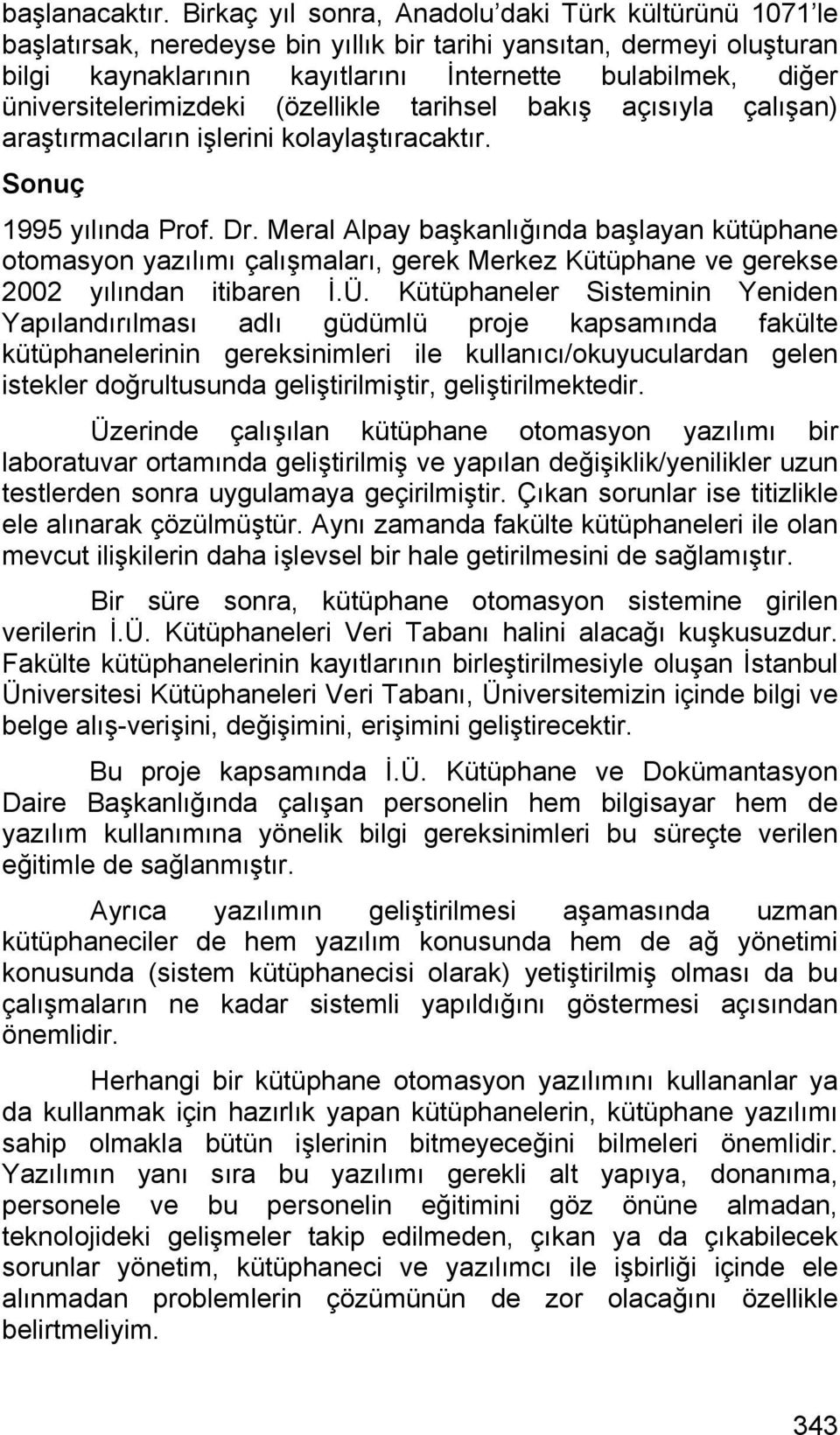 üniversitelerimizdeki (özellikle tarihsel bakış açısıyla çalışan) araştırmacıların işlerini kolaylaştıracaktır. Sonuç 1995 yılında Prof. Dr.