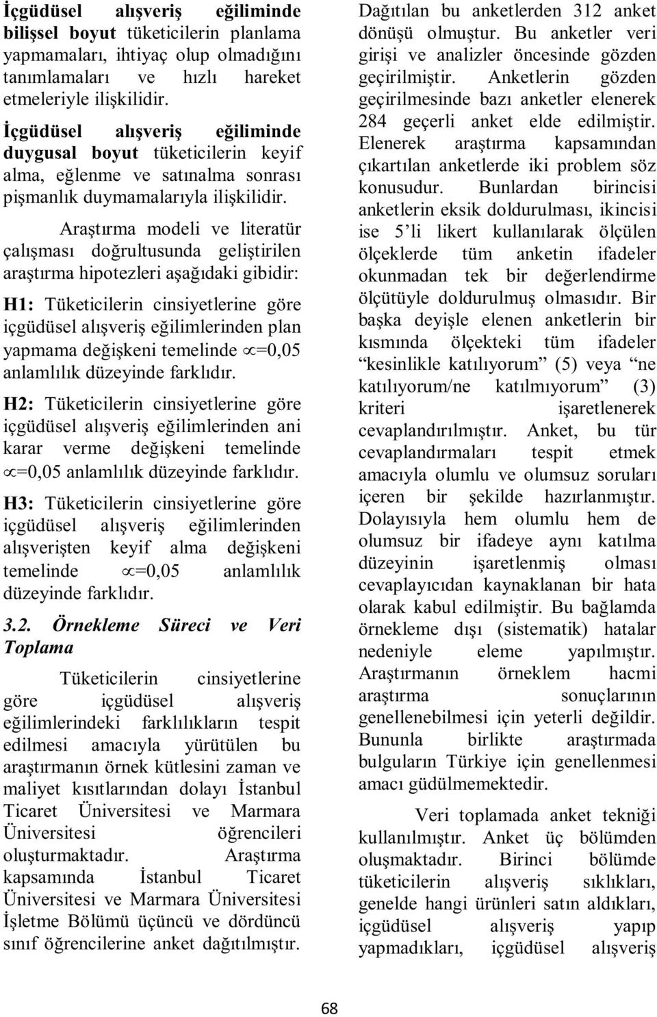 Araştırma modeli ve literatür çalışması doğrultusunda geliştirilen araştırma hipotezleri aşağıdaki gibidir: H1: Tüketicilerin cinsiyetlerine göre içgüdüsel alışveriş eğilimlerinden plan yapmama