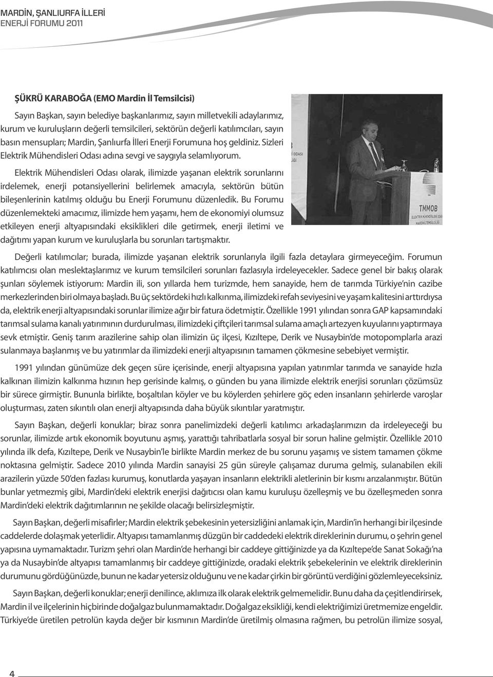 Elektrik Mühendisleri Odası olarak, ilimizde yaşanan elektrik sorunlarını irdelemek, enerji potansiyellerini belirlemek amacıyla, sektörün bütün bileşenlerinin katılmış olduğu bu Enerji Forumunu