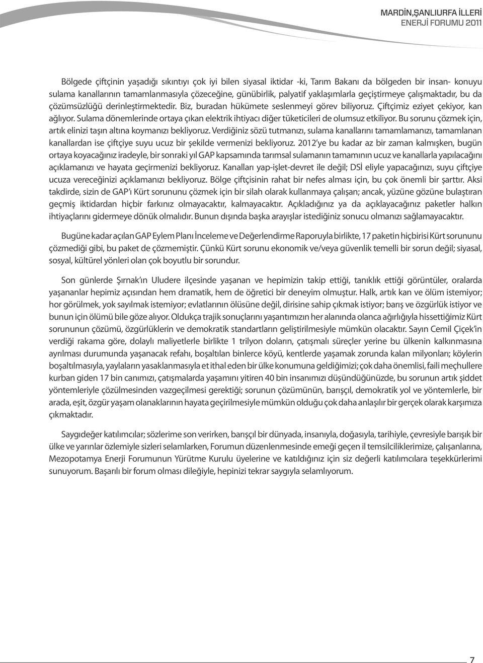 Sulama dönemlerinde ortaya çıkan elektrik ihtiyacı diğer tüketicileri de olumsuz etkiliyor. Bu sorunu çözmek için, artık elinizi taşın altına koymanızı bekliyoruz.