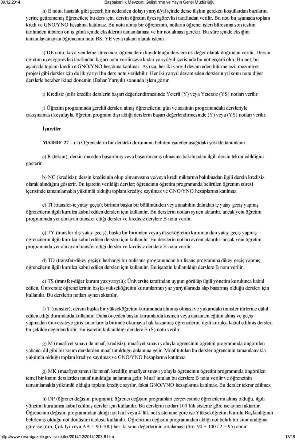 Bu notu almış bir öğrencinin, notların öğrenci işleri bürosuna son teslim tarihinden itibaren on iş günü içinde eksiklerini tamamlaması ve bir not alması gerekir.