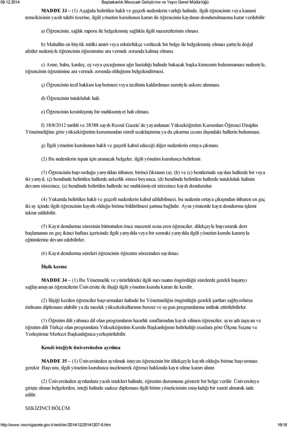 b) Mahallin en büyük mülki amiri veya rektörlükçe verilecek bir belge ile belgelenmiş olması şartıyla doğal afetler nedeniyle öğrencinin öğrenimine ara vermek zorunda kalmış olması.