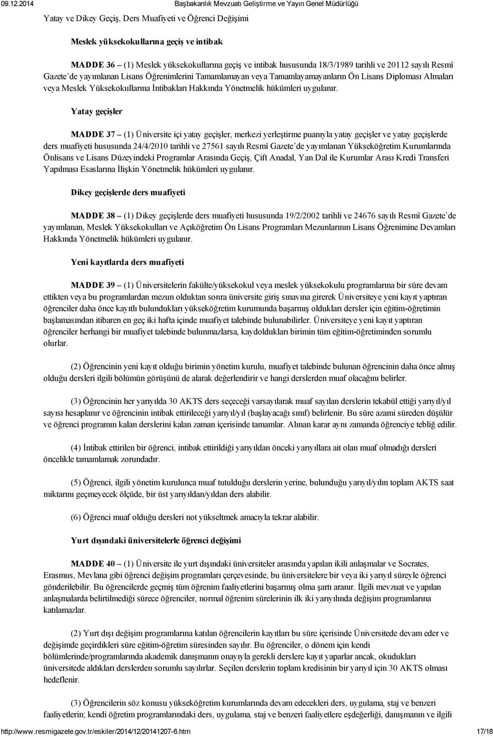 Yatay geçişler MADDE 37 (1) Üniversite içi yatay geçişler, merkezi yerleştirme puanıyla yatay geçişler ve yatay geçişlerde ders muafiyeti hususunda 24/4/2010 tarihli ve 27561 sayılı Resmî Gazete de