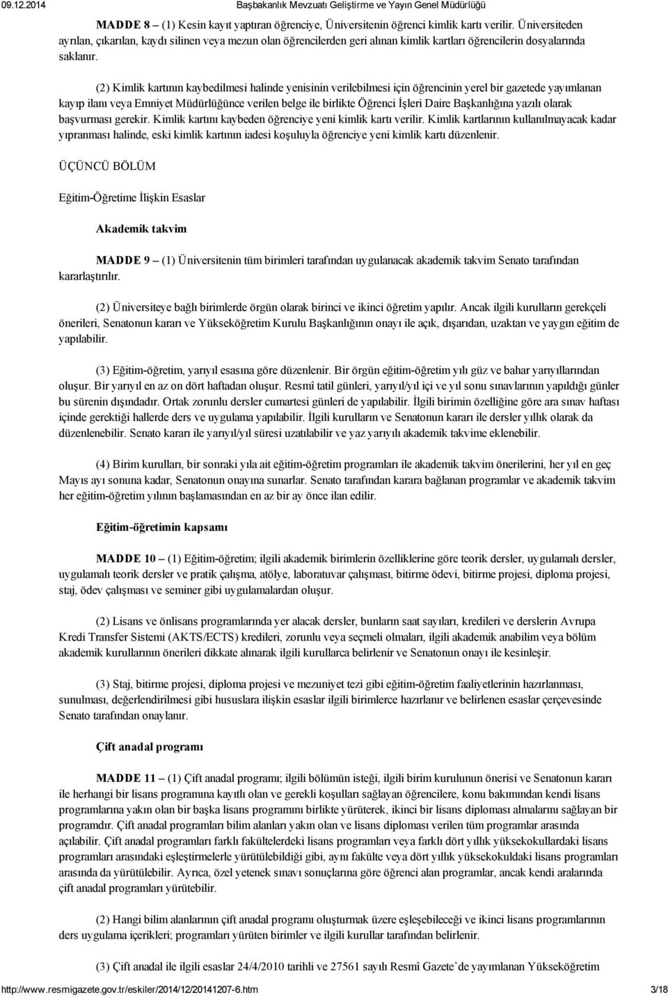 (2) Kimlik kartının kaybedilmesi halinde yenisinin verilebilmesi için öğrencinin yerel bir gazetede yayımlanan kayıp ilanı veya Emniyet Müdürlüğünce verilen belge ile birlikte Öğrenci İşleri Daire