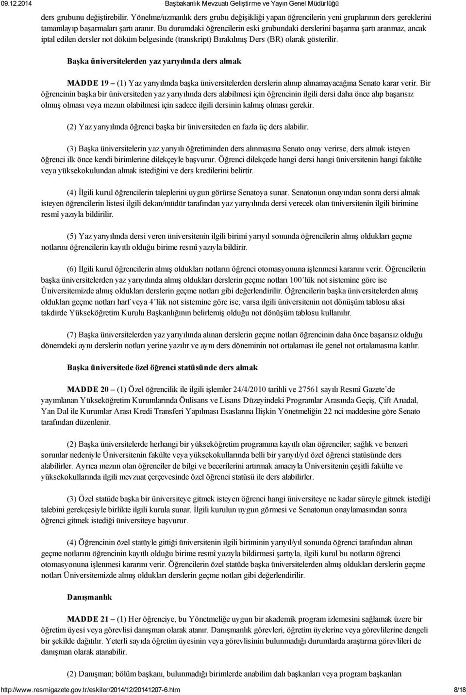 Başka üniversitelerden yaz yarıyılında ders almak MADDE 19 (1) Yaz yarıyılında başka üniversitelerden derslerin alınıp alınamayacağına Senato karar verir.