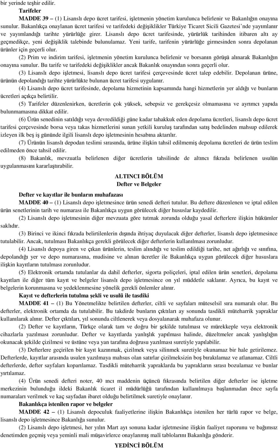 Lisanslı depo ücret tarifesinde, yürürlük tarihinden itibaren altı ay geçmedikçe, yeni değişiklik talebinde bulunulamaz.