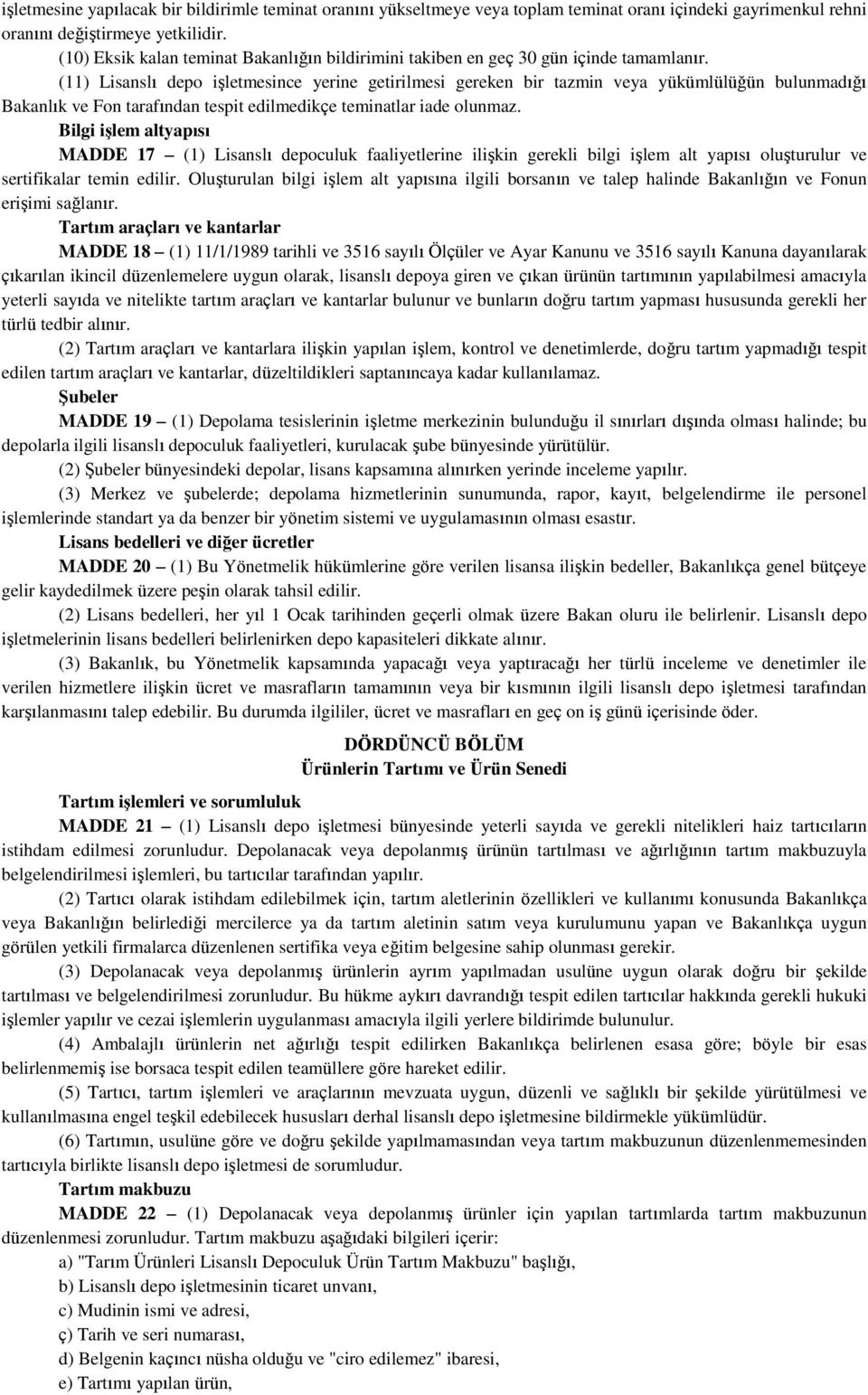 (11) Lisanslı depo işletmesince yerine getirilmesi gereken bir tazmin veya yükümlülüğün bulunmadığı Bakanlık ve Fon tarafından tespit edilmedikçe teminatlar iade olunmaz.