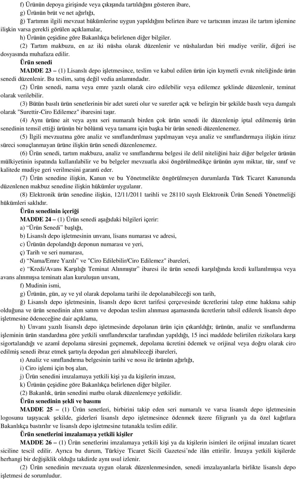 (2) Tartım makbuzu, en az iki nüsha olarak düzenlenir ve nüshalardan biri mudiye verilir, diğeri ise dosyasında muhafaza edilir.