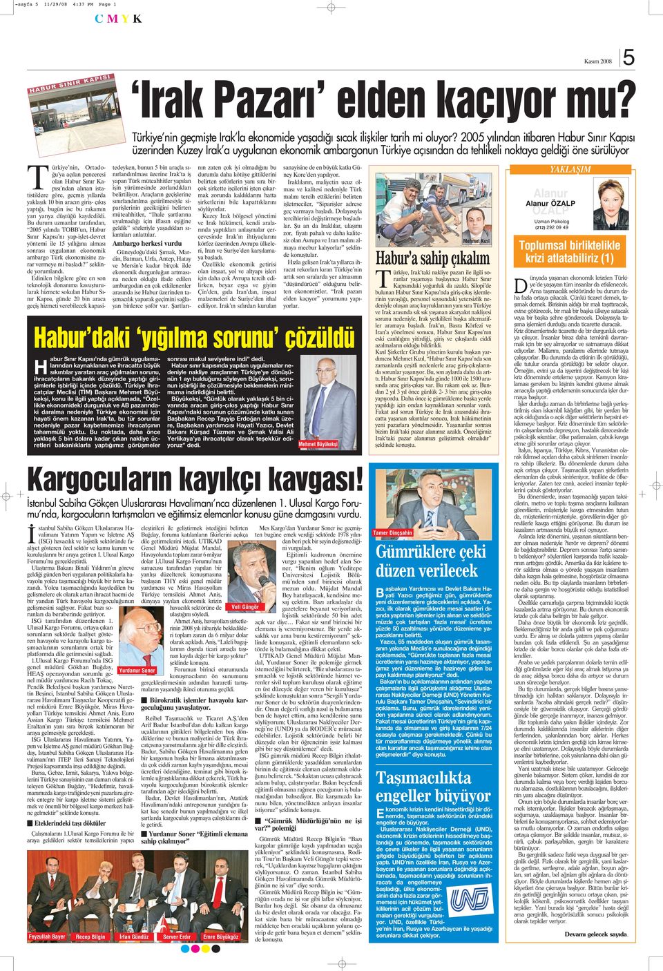 olan Habur Sınır Kapısı ndan alınan istatistiklere göre, geçmiş yıllarda yaklaşık 10 bin aracın giriş- çıkış yaptığı, bugün ise bu rakamın yarı yarıya düştüğü kaydedildi.