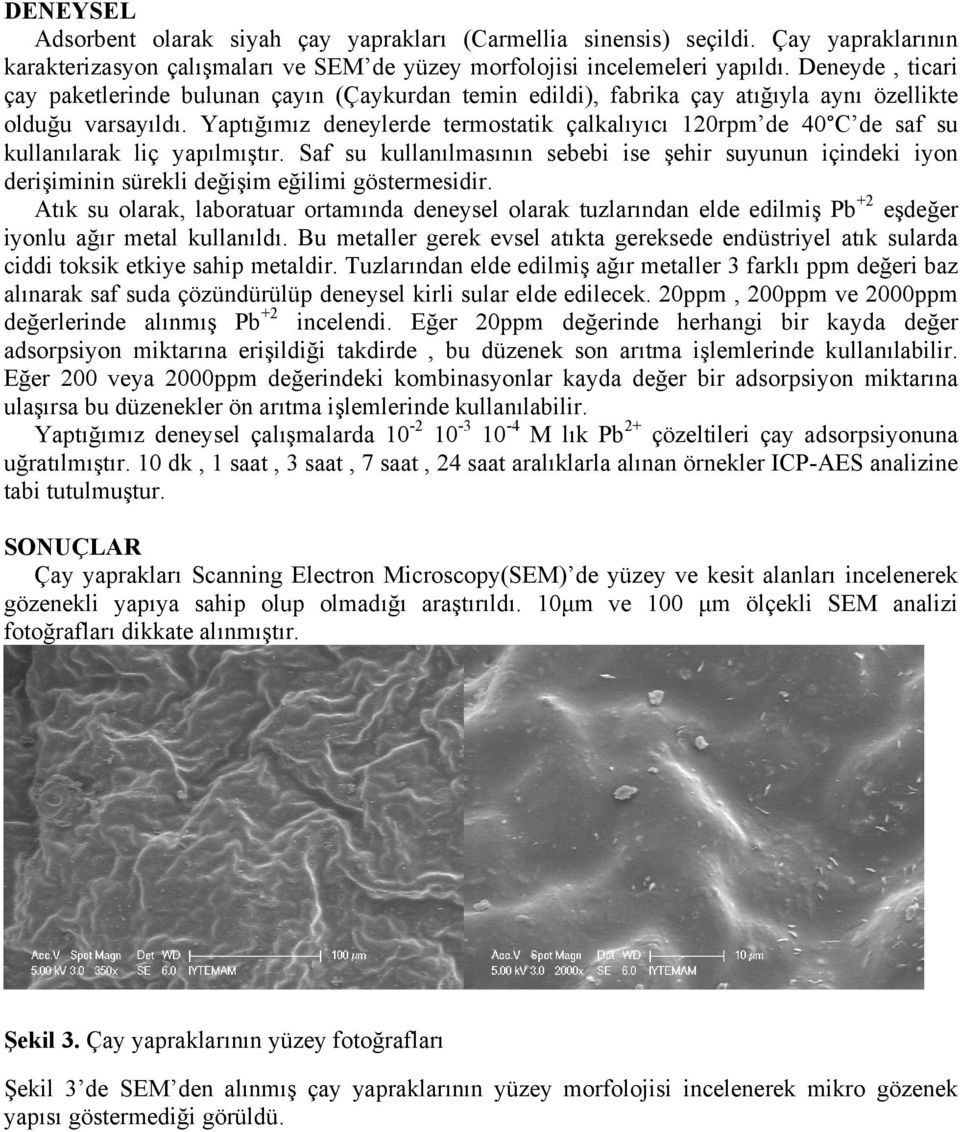 Yaptığımız deneylerde termostatik çalkalıyıcı 120rpm de 40 C de saf su kullanılarak liç yapılmıştır.