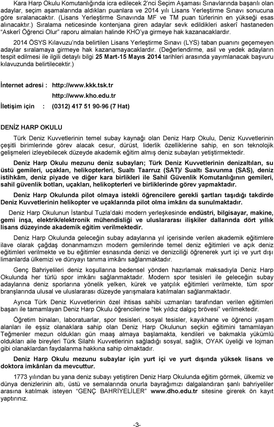 ) Sıralama neticesinde kontenjana giren adaylar sevk edildikleri askerî hastaneden Askerî Öğrenci Olur raporu almaları halinde KHO ya girmeye hak kazanacaklardır.