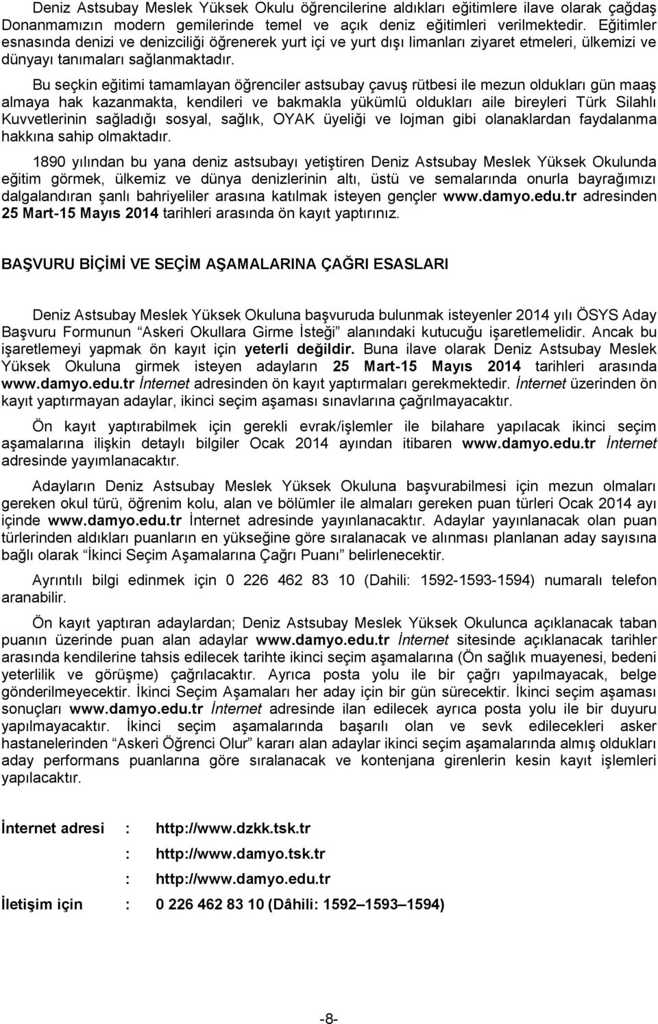 Bu seçkin eğitimi tamamlayan öğrenciler astsubay çavuş rütbesi ile mezun oldukları gün maaş almaya hak kazanmakta, kendileri ve bakmakla yükümlü oldukları aile bireyleri Türk Silahlı Kuvvetlerinin