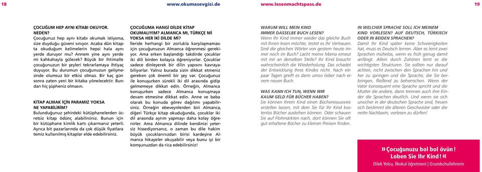 Bu durumun çocuğunuzun gelişmesinde olumsuz bir etkisi olmaz. Bir kaç gün sonra zaten yeni bir kitaba yönelecektir. Bundan hiç şüpheniz olmasın. Kİtap almak İçİn paramız yoksa ne yapabilirim?