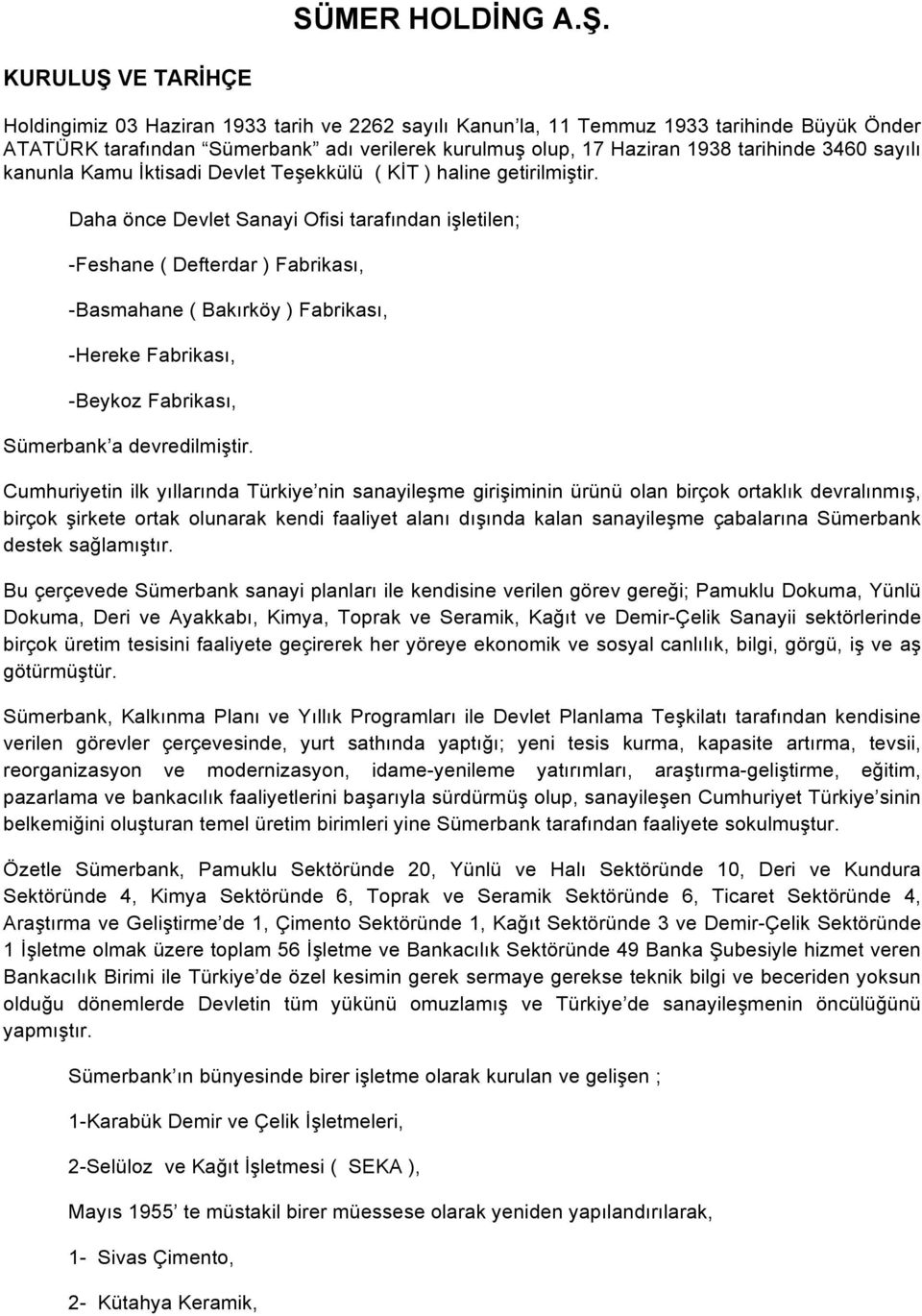 3460 sayılı kanunla Kamu İktisadi Devlet Teşekkülü ( KİT ) haline getirilmiştir.