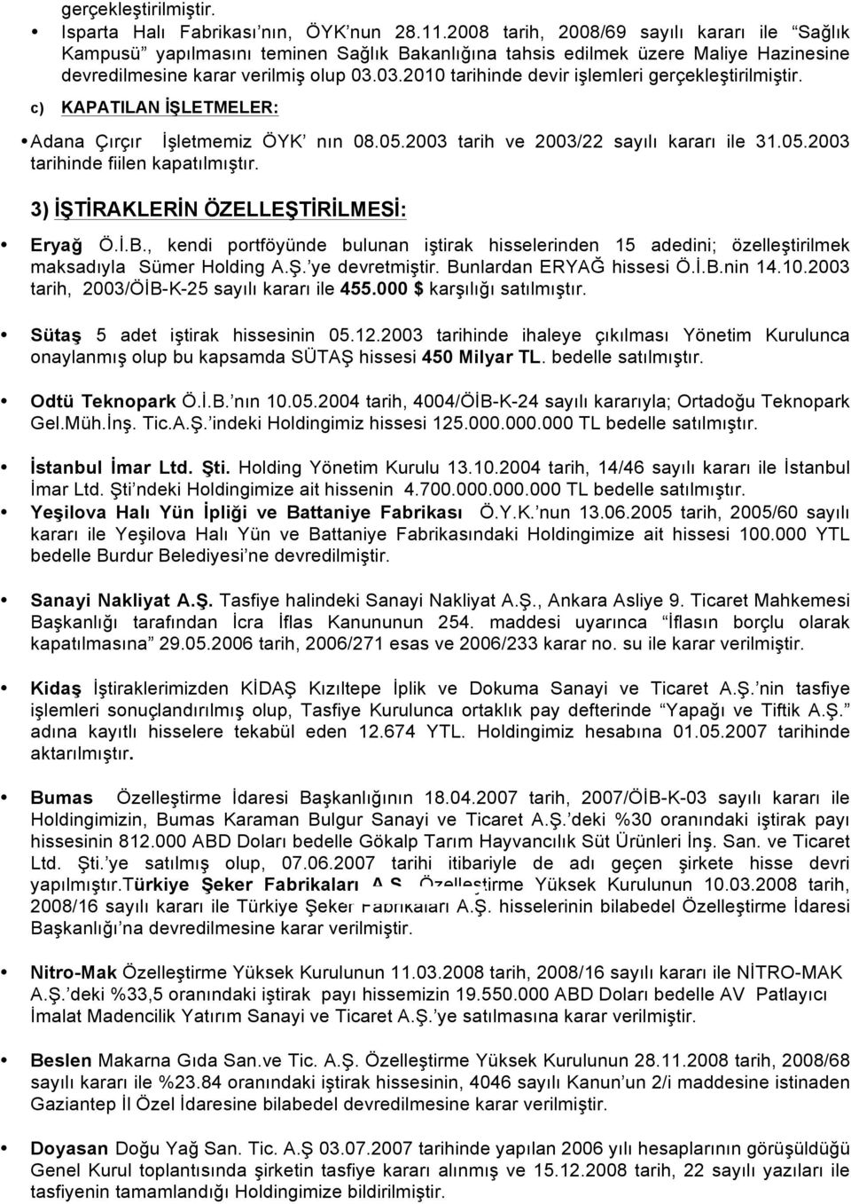 03.2010 tarihinde devir işlemleri gerçekleştirilmiştir. c) KAPATILAN İŞLETMELER: Adana Çırçır İşletmemiz ÖYK nın 08.05.2003 tarih ve 2003/22 sayılı kararı ile 31.05.2003 tarihinde fiilen kapatılmıştır.