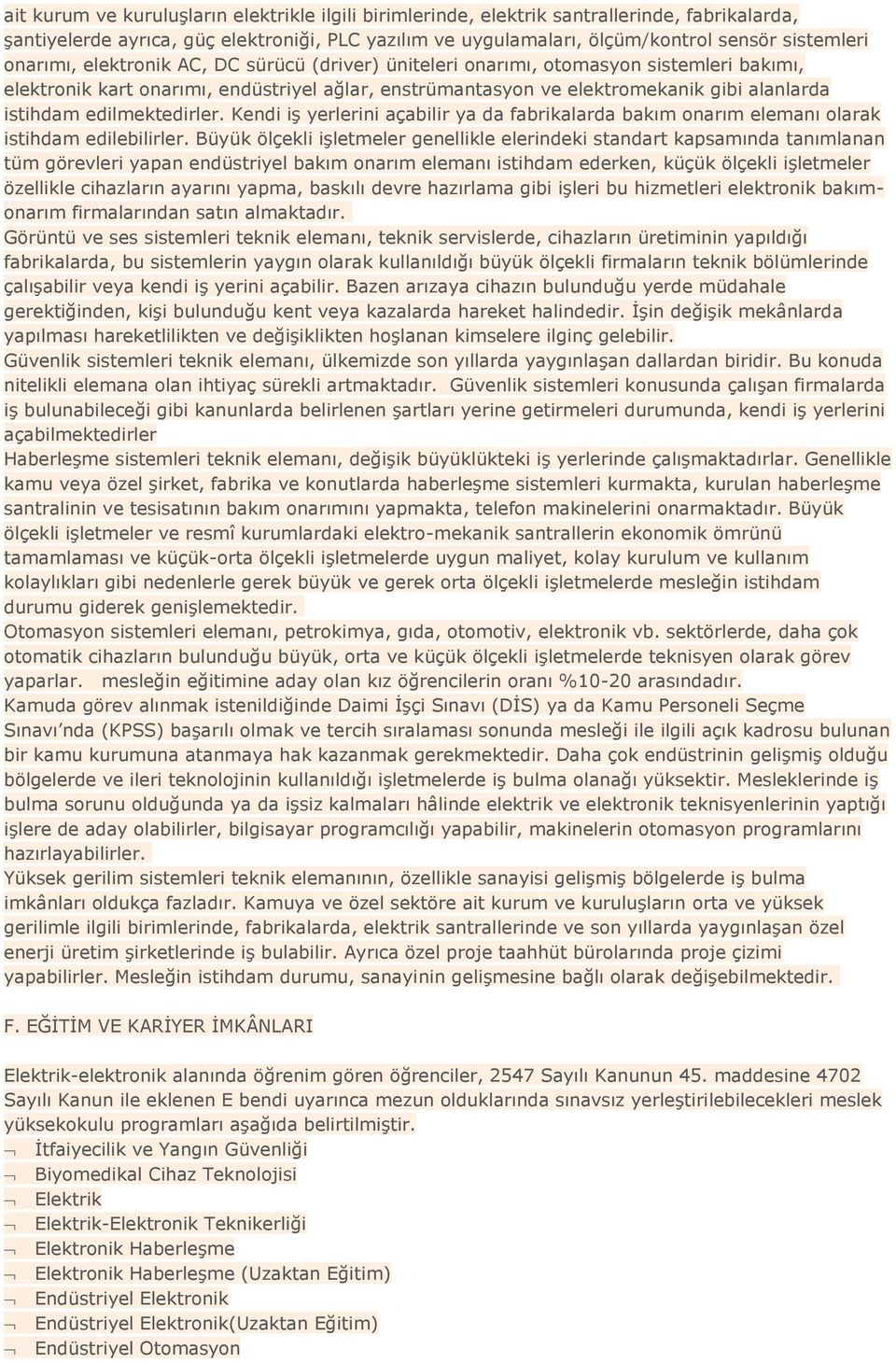 edilmektedirler. Kendi iş yerlerini açabilir ya da fabrikalarda bakım onarım elemanı olarak istihdam edilebilirler.