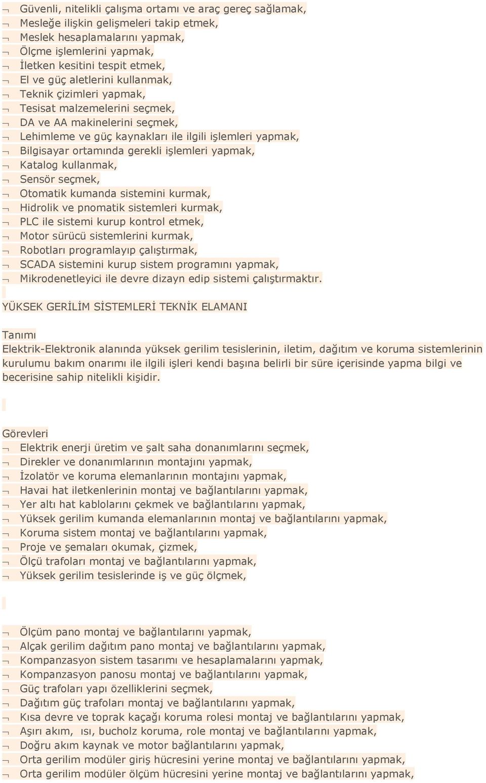 işlemleri yapmak, Katalog kullanmak, Sensör seçmek, Otomatik kumanda sistemini kurmak, Hidrolik ve pnomatik sistemleri kurmak, PLC ile sistemi kurup kontrol etmek, Motor sürücü sistemlerini kurmak,