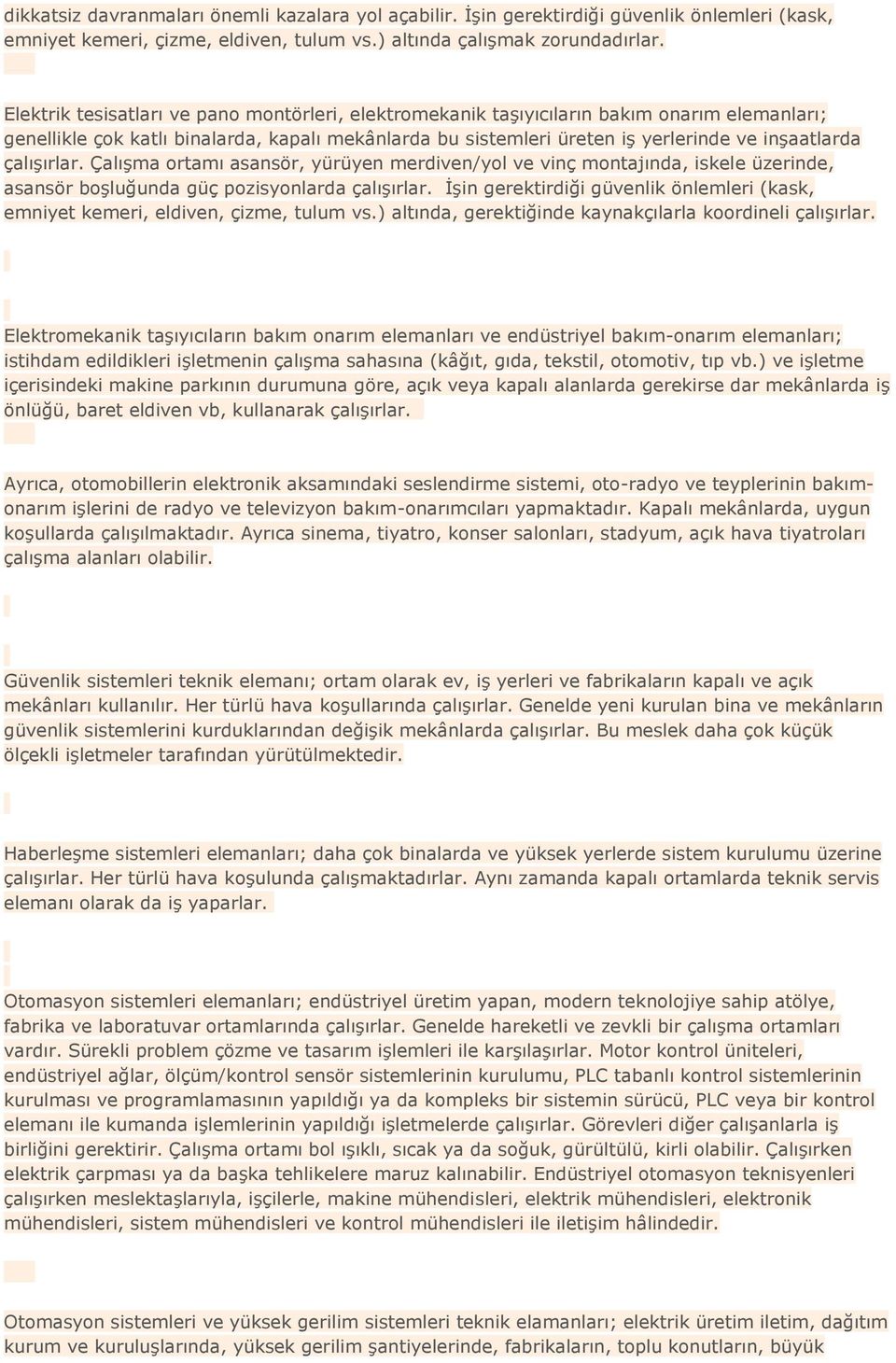 çalışırlar. Çalışma ortamı asansör, yürüyen merdiven/yol ve vinç montajında, iskele üzerinde, asansör boşluğunda güç pozisyonlarda çalışırlar.