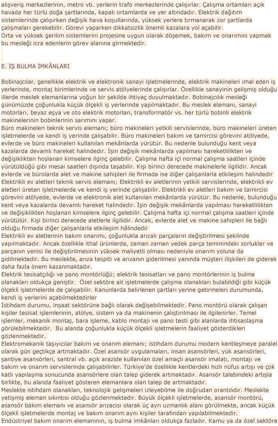 Orta ve yüksek gerilim sistemlerini projesine uygun olarak döşemek, bakım ve onarımını yapmak bu mesleği icra edenlerin görev alanına girmektedir. E.