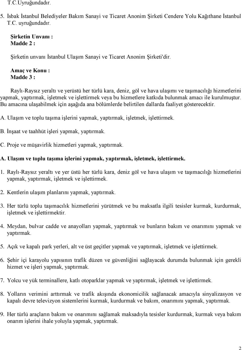 Amaç ve Konu : Madde 3 : Raylı-Raysız yeraltı ve yerüstü her türlü kara, deniz, göl ve hava ulaşımı ve taşımacılığı hizmetlerini yapmak, yaptırmak, işletmek ve işlettirmek veya bu hizmetlere katkıda