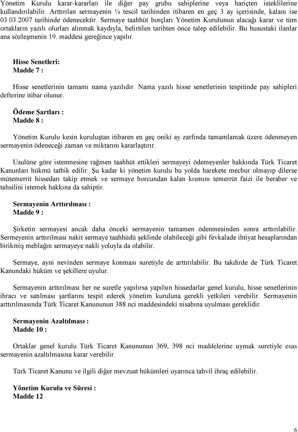 Bu husustaki ilanlar ana sözleşmenin 19. maddesi gereğince yapılır. Hisse Senetleri: Madde 7 : Hisse senetlerinin tamamı nama yazılıdır.