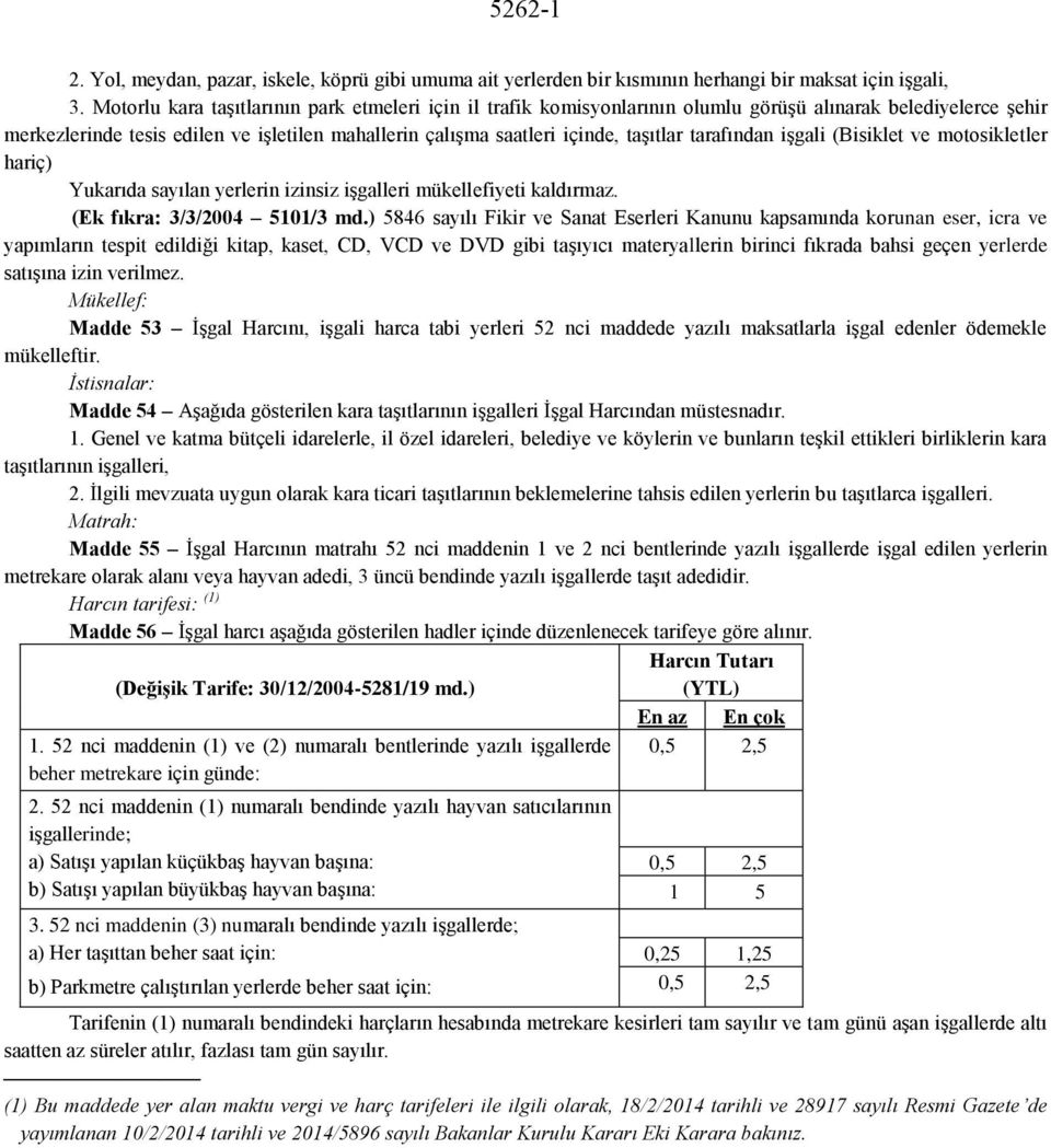 tarafından işgali (Bisiklet ve motosikletler hariç) Yukarıda sayılan yerlerin izinsiz işgalleri mükellefiyeti kaldırmaz. (Ek fıkra: 3/3/2004 5101/3 md.