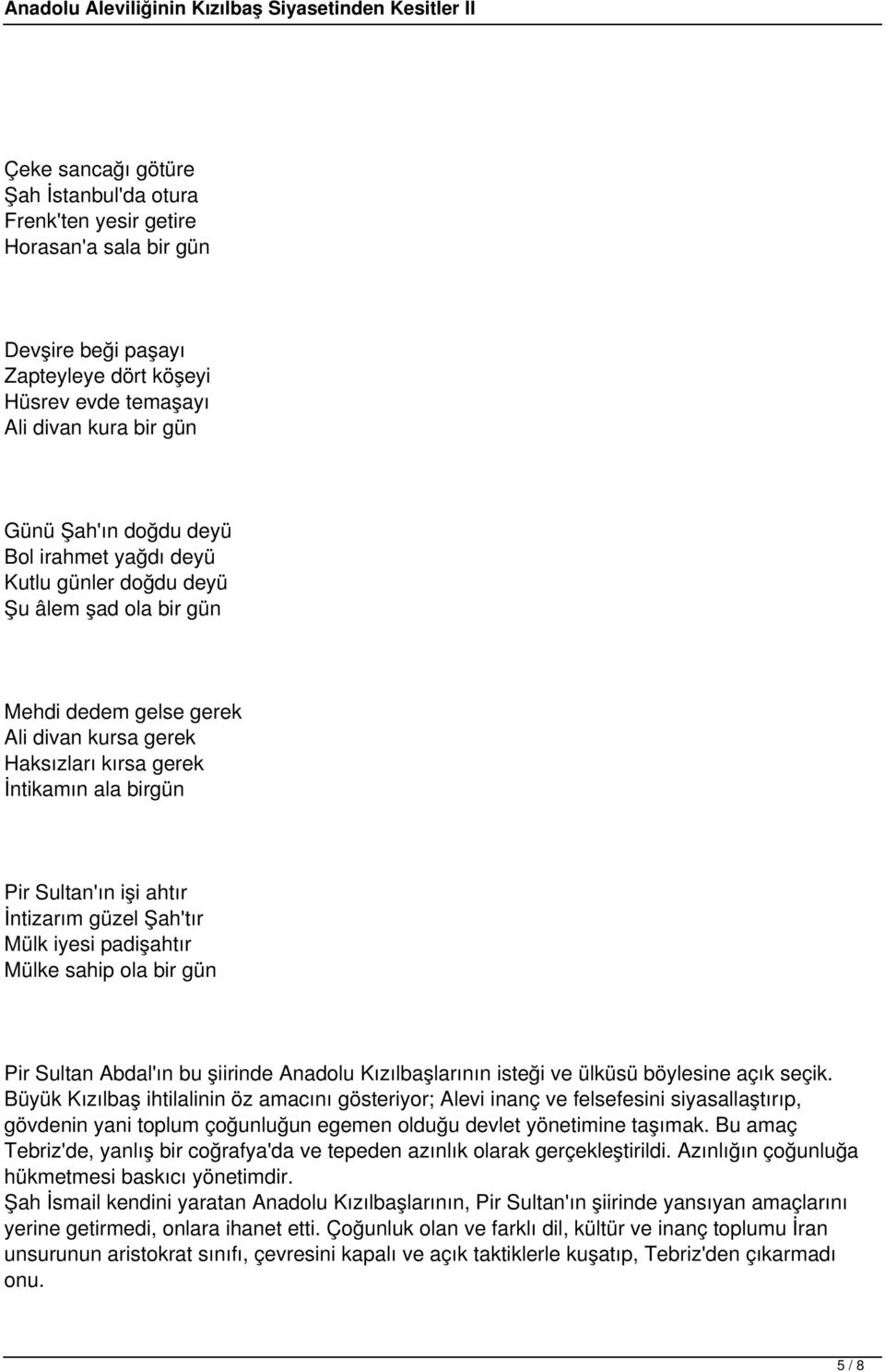 güzel Şah'tır Mülk iyesi padişahtır Mülke sahip ola bir gün Pir Sultan Abdal'ın bu şiirinde Anadolu Kızılbaşlarının isteği ve ülküsü böylesine açık seçik.