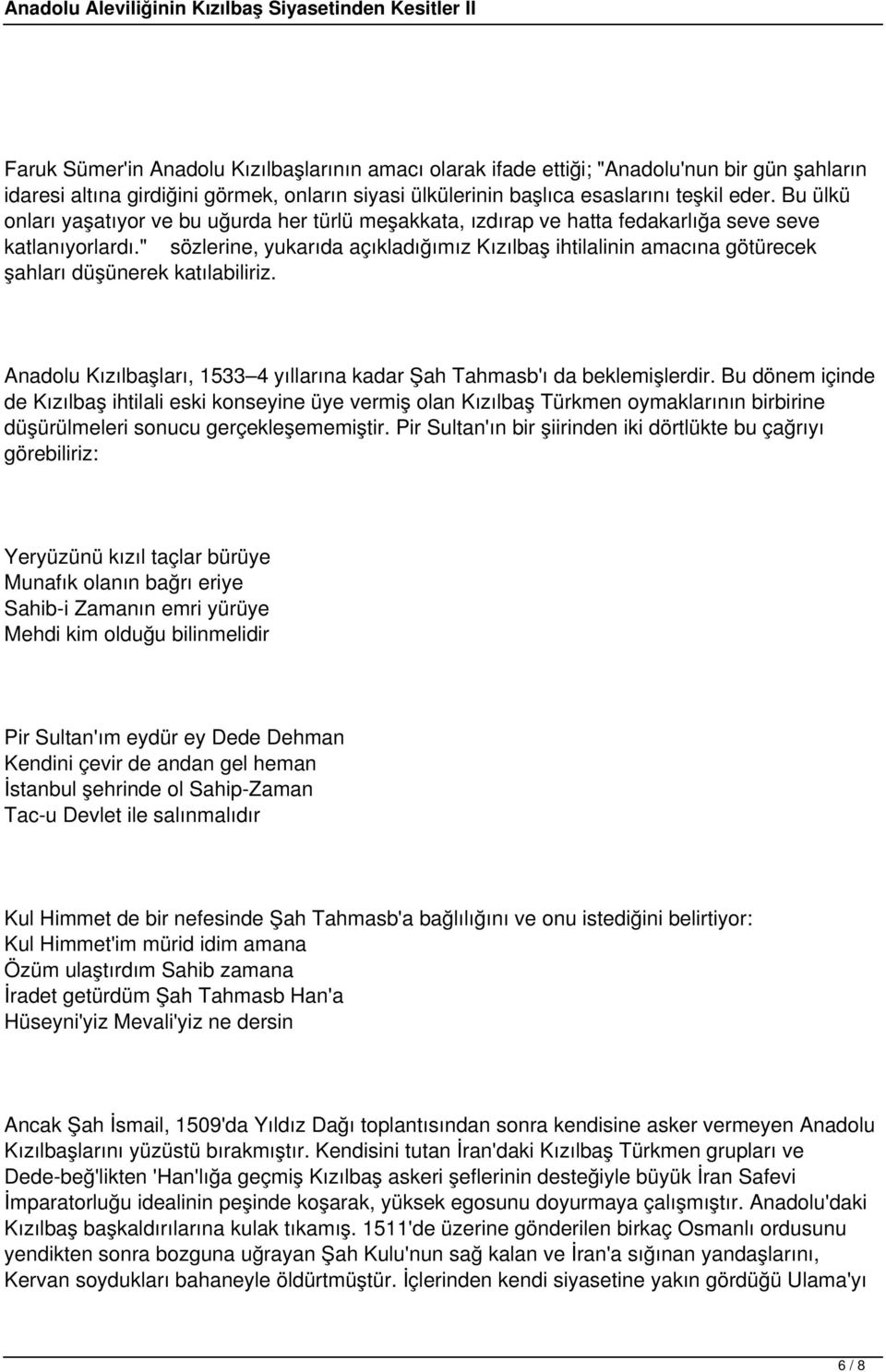 " sözlerine, yukarıda açıkladığımız Kızılbaş ihtilalinin amacına götürecek şahları düşünerek katılabiliriz. Anadolu Kızılbaşları, 1533 4 yıllarına kadar Şah Tahmasb'ı da beklemişlerdir.